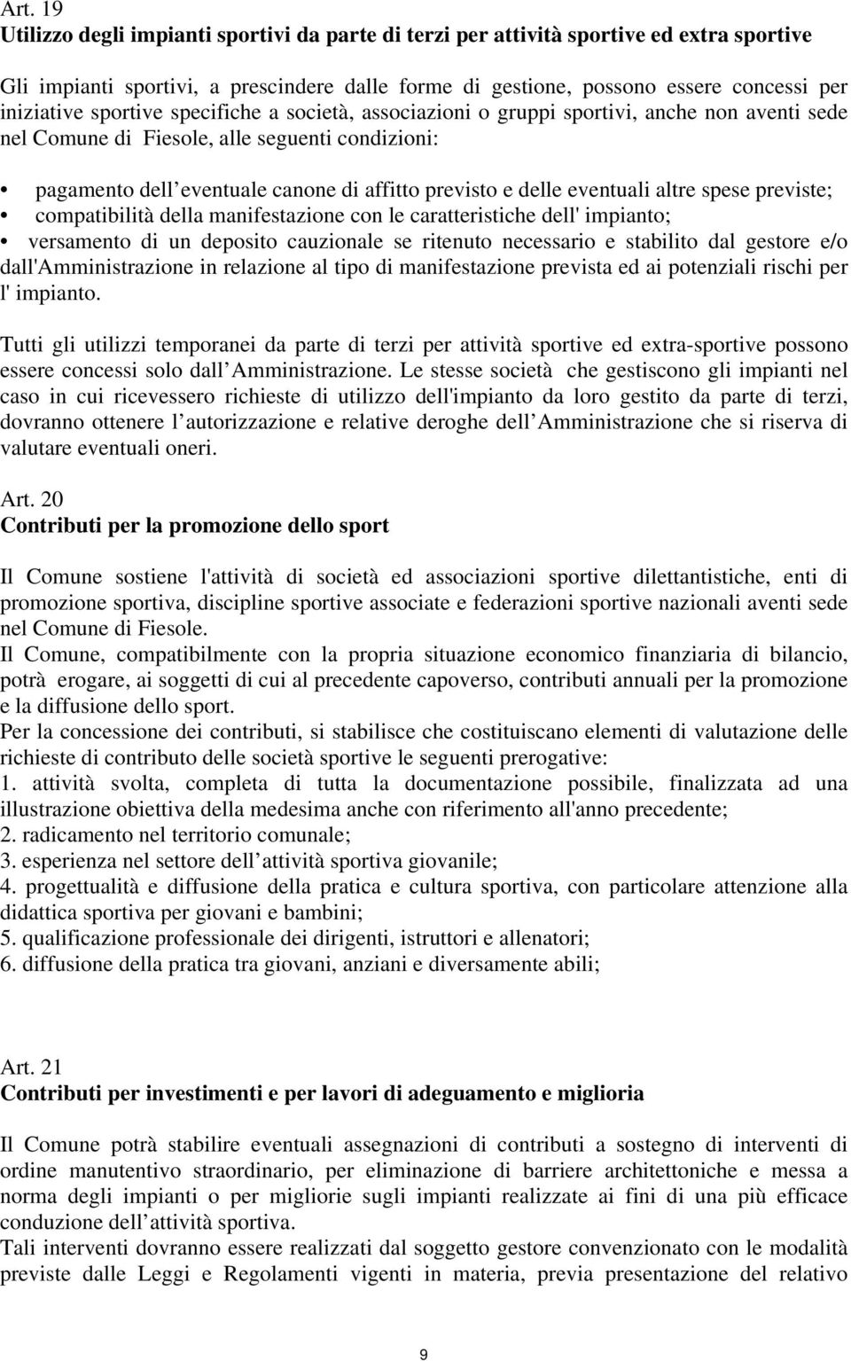 eventuali altre spese previste; compatibilità della manifestazione con le caratteristiche dell' impianto; versamento di un deposito cauzionale se ritenuto necessario e stabilito dal gestore e/o