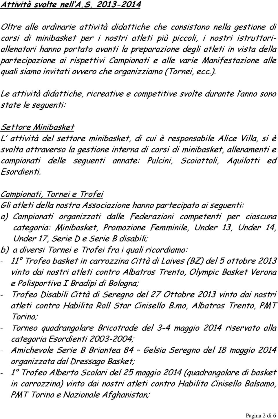 preparazione degli atleti in vista della partecipazione ai rispettivi Campionati e alle varie Manifestazione alle quali siamo invitati ovvero che organizziamo (Tornei, ecc.).