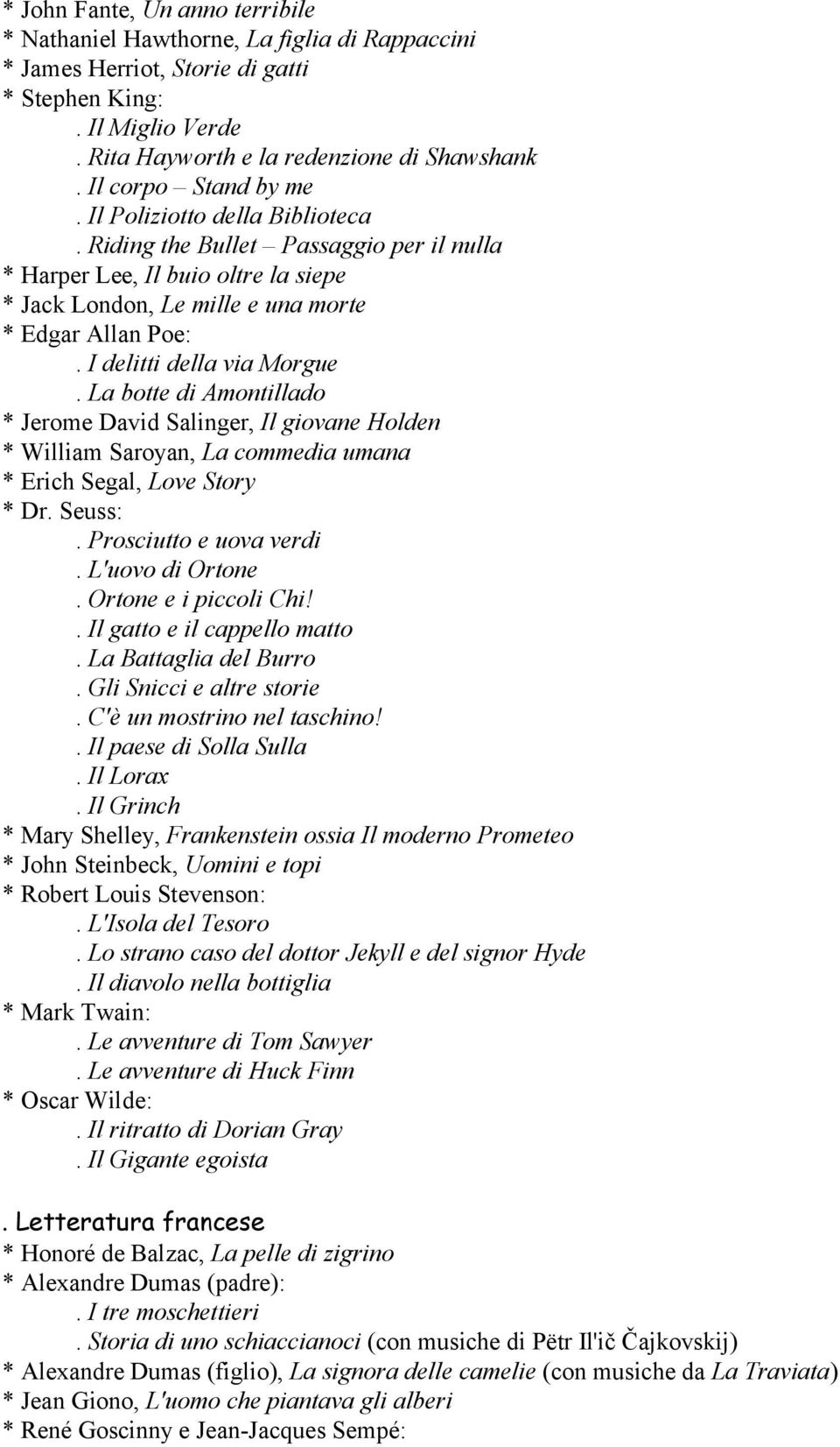 I delitti della via Morgue. La botte di Amontillado * Jerome David Salinger, Il giovane Holden * William Saroyan, La commedia umana * Erich Segal, Love Story * Dr. Seuss:. Prosciutto e uova verdi.