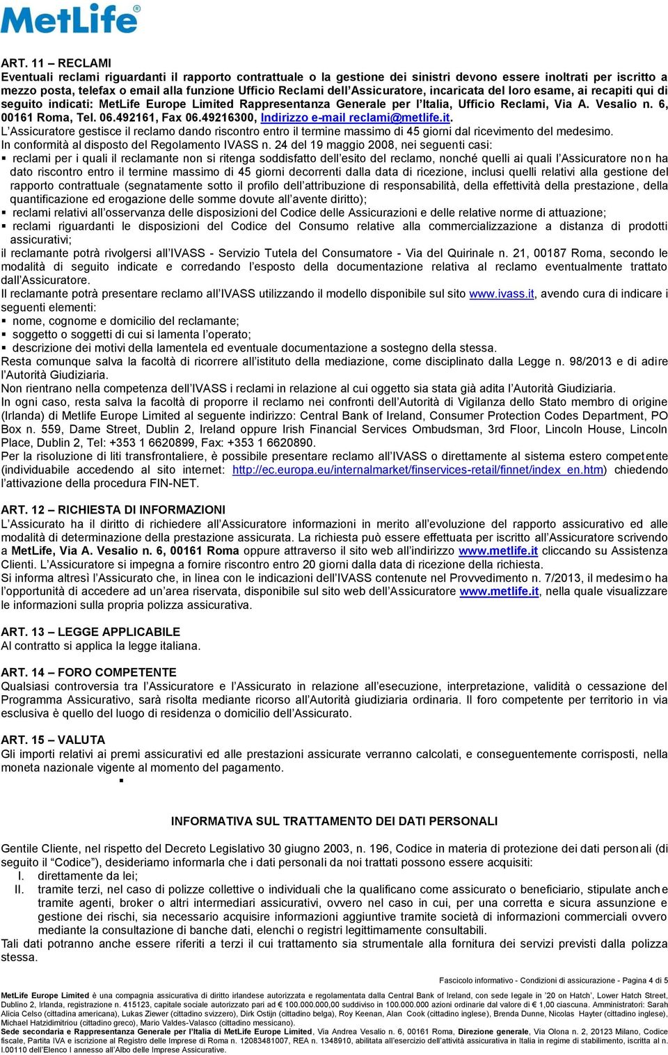 06.492161, Fax 06.49216300, Indirizzo e-mail reclami@metlife.it. L Assicuratore gestisce il reclamo dando riscontro entro il termine massimo di 45 giorni dal ricevimento del medesimo.