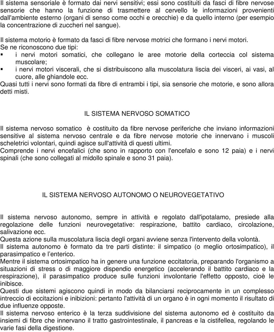 Il sistema motorio è formato da fasci di fibre nervose motrici che formano i nervi motori.