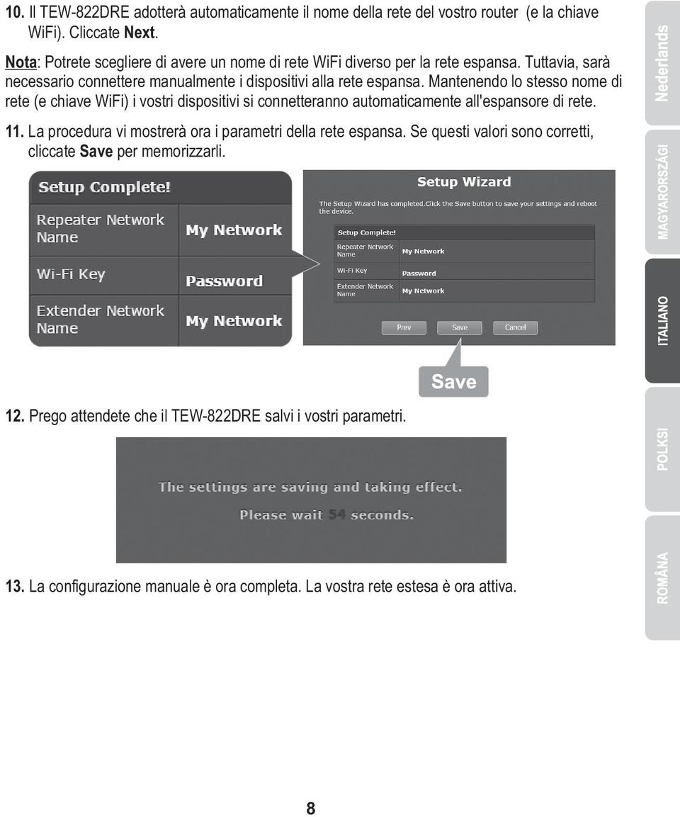 Mantenendo lo stesso nome di rete (e chiave WiFi) i vostri dispositivi si connetteranno automaticamente all'espansore di rete. 11.