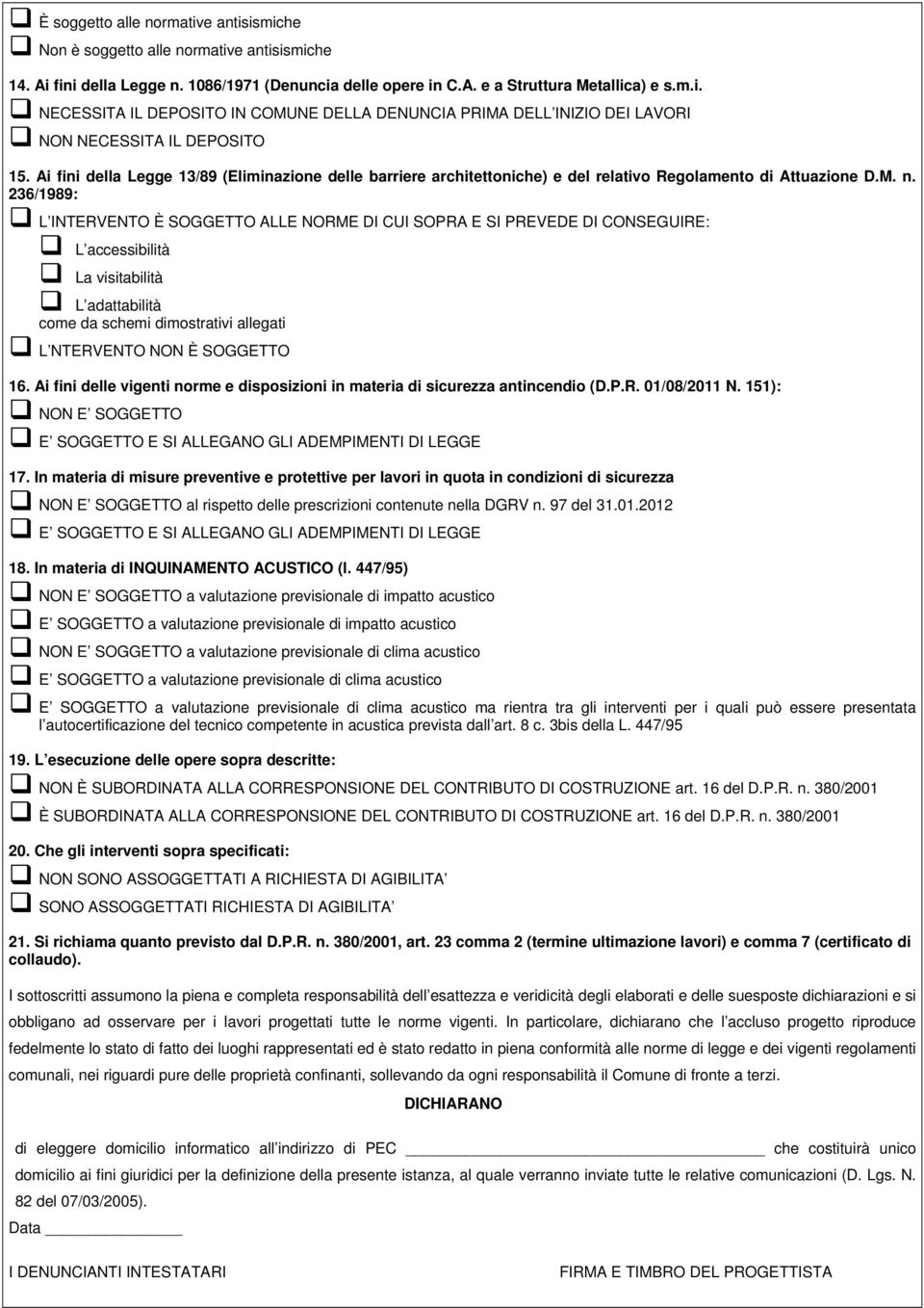 236/1989: L INTERVENTO È SOGGETTO ALLE NORME DI CUI SOPRA E SI PREVEDE DI CONSEGUIRE: L accessibilità La visitabilità L adattabilità come da schemi dimostrativi allegati L NTERVENTO NON È SOGGETTO 16.