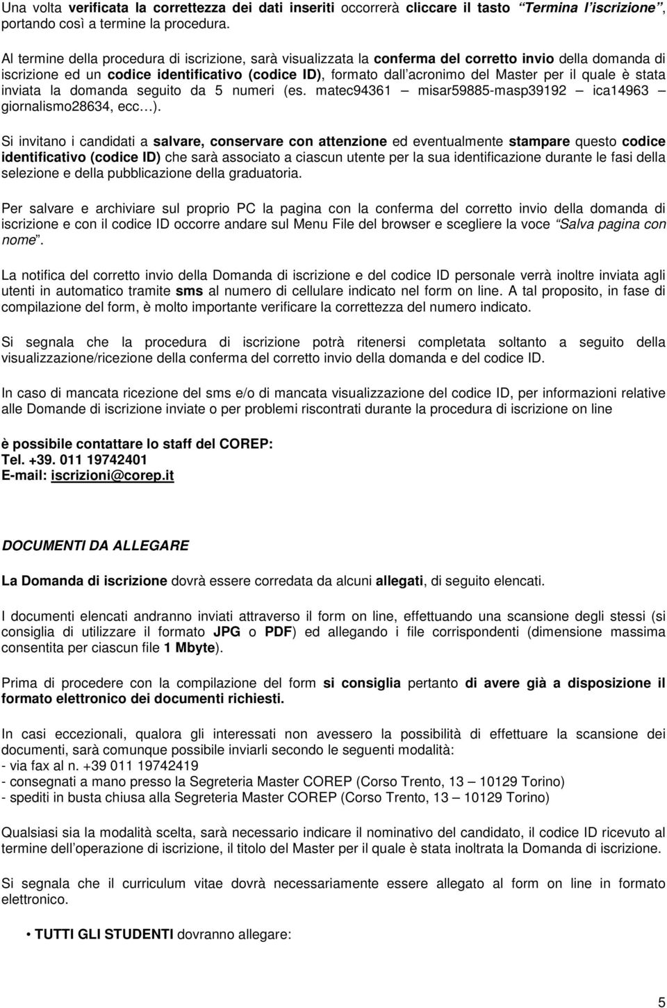 quale è stata inviata la domanda seguito da 5 numeri (es. matec94361 misar59885-masp39192 ica14963 giornalismo28634, ecc ).