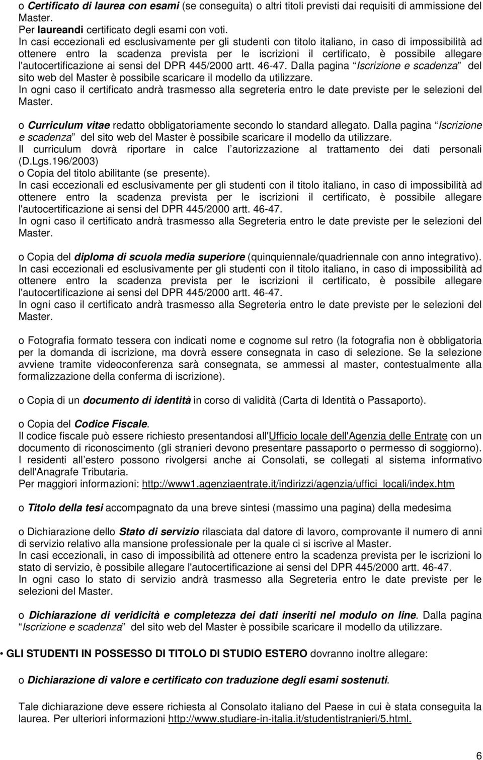 l'autocertificazione ai sensi del DPR 445/2000 artt. 46-47. Dalla pagina Iscrizione e scadenza del sito web del Master è possibile scaricare il modello da utilizzare.