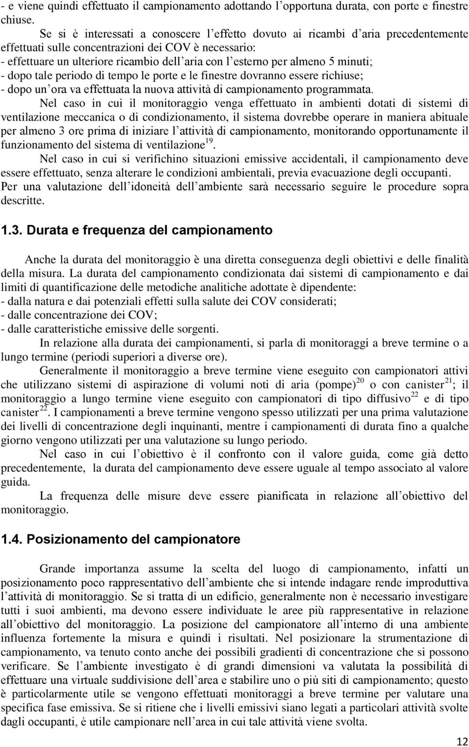 almeno 5 minuti; - dopo tale periodo di tempo le porte e le finestre dovranno essere richiuse; - dopo un ora va effettuata la nuova attività di campionamento programmata.