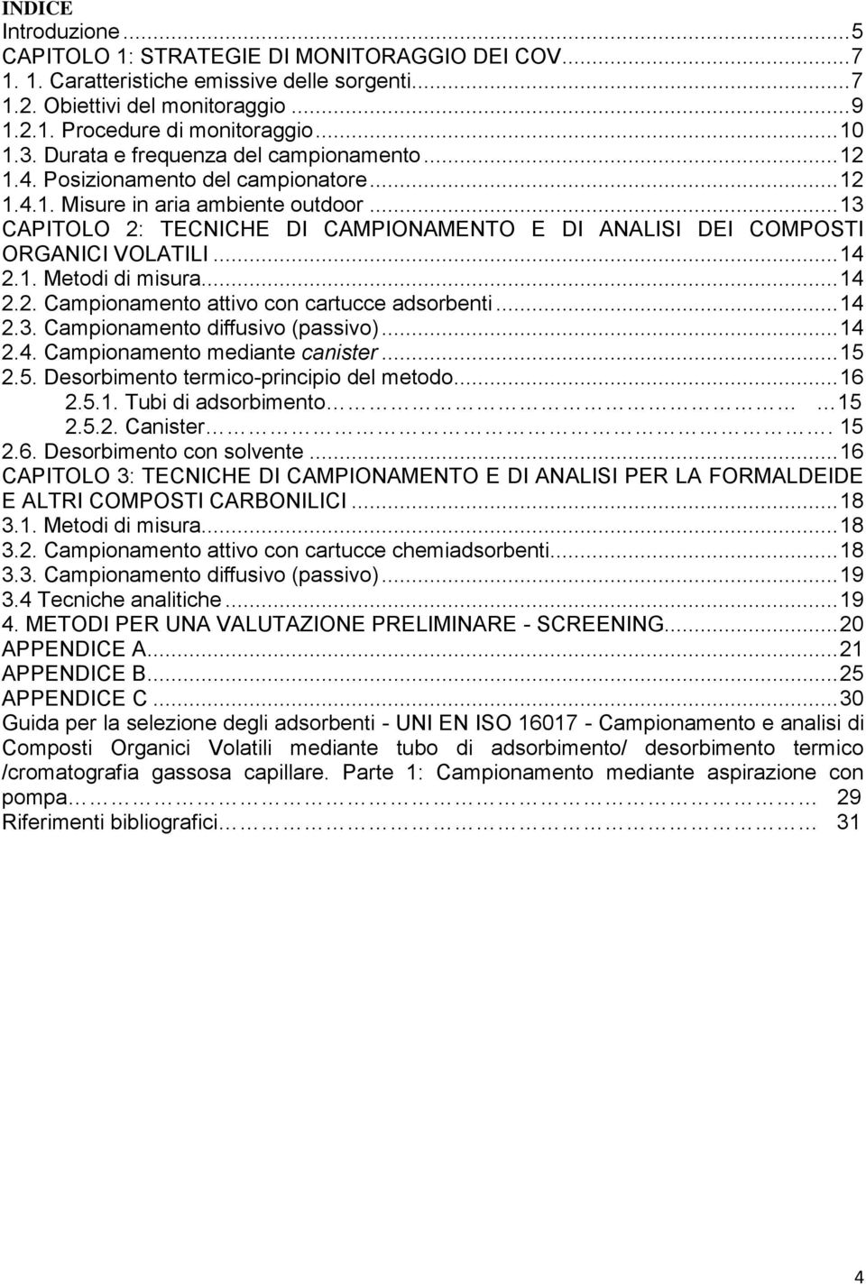 .. 13 CAPITOLO 2: TECNICHE DI CAMPIONAMENTO E DI ANALISI DEI COMPOSTI ORGANICI VOLATILI... 14 2.1. Metodi di misura... 14 2.2. Campionamento attivo con cartucce adsorbenti... 14 2.3. Campionamento diffusivo (passivo).