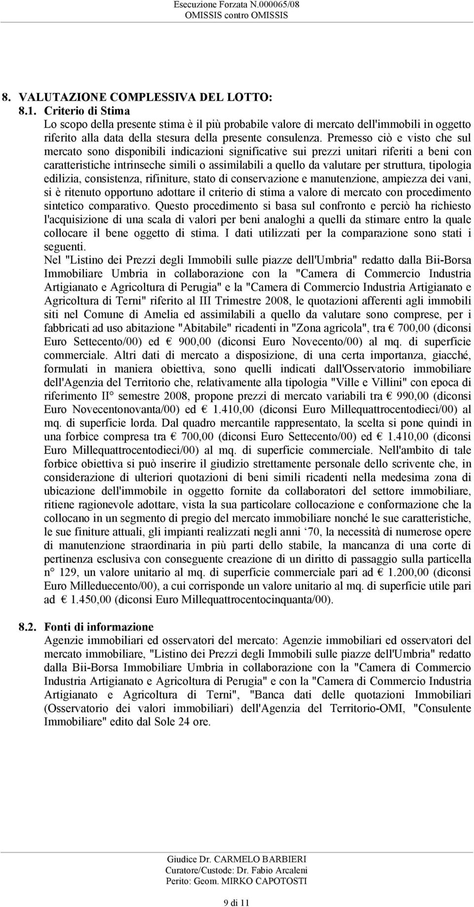 Premesso ciò e visto che sul mercato sono disponibili indicazioni significative sui prezzi unitari riferiti a beni con caratteristiche intrinseche simili o assimilabili a quello da valutare per