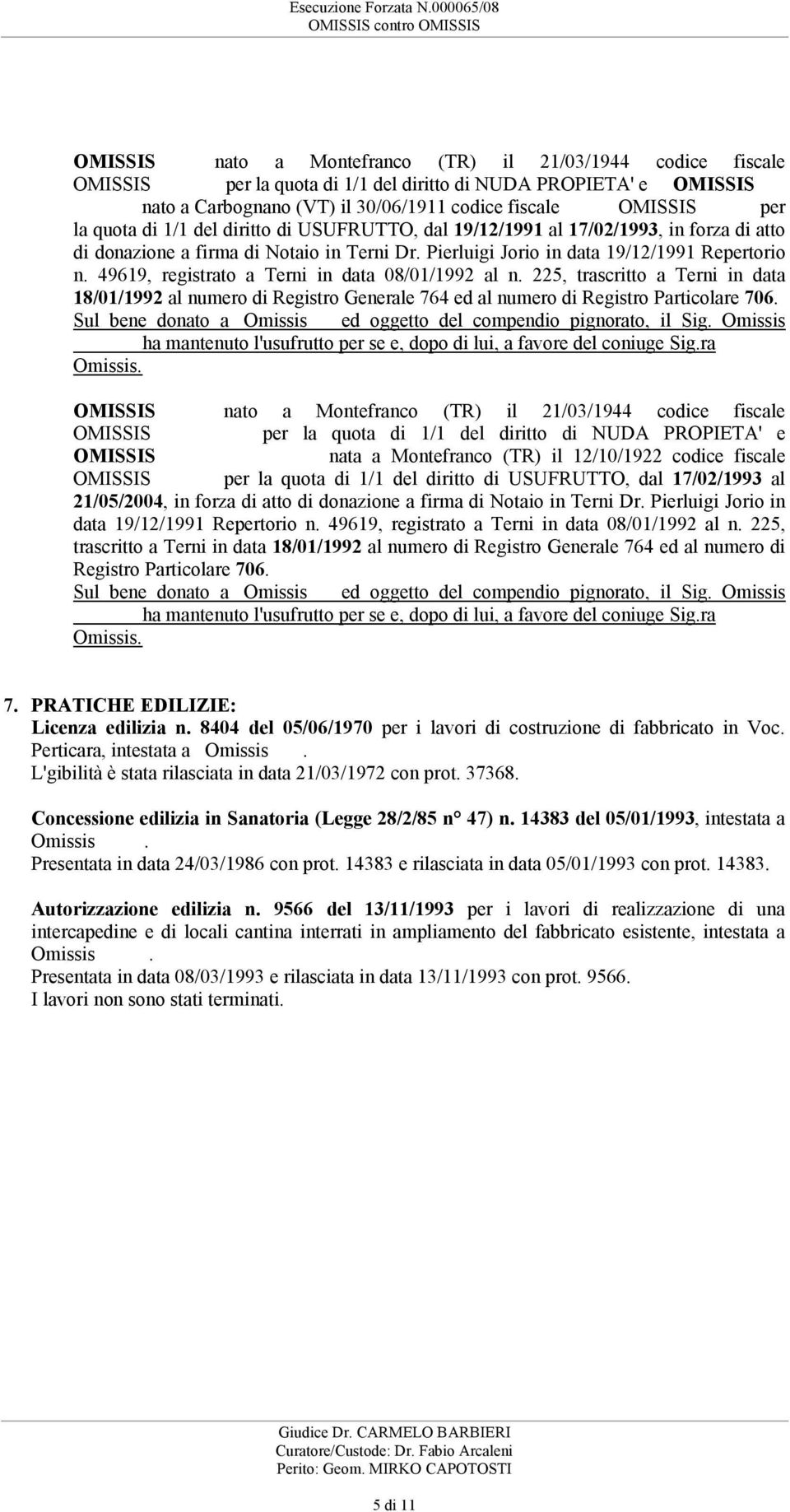 per la quota di 1/1 del diritto di USUFRUTTO, dal 19/12/1991 al 17/02/1993, in forza di atto di donazione a firma di Notaio in Terni Dr. Pierluigi Jorio in data 19/12/1991 Repertorio n.