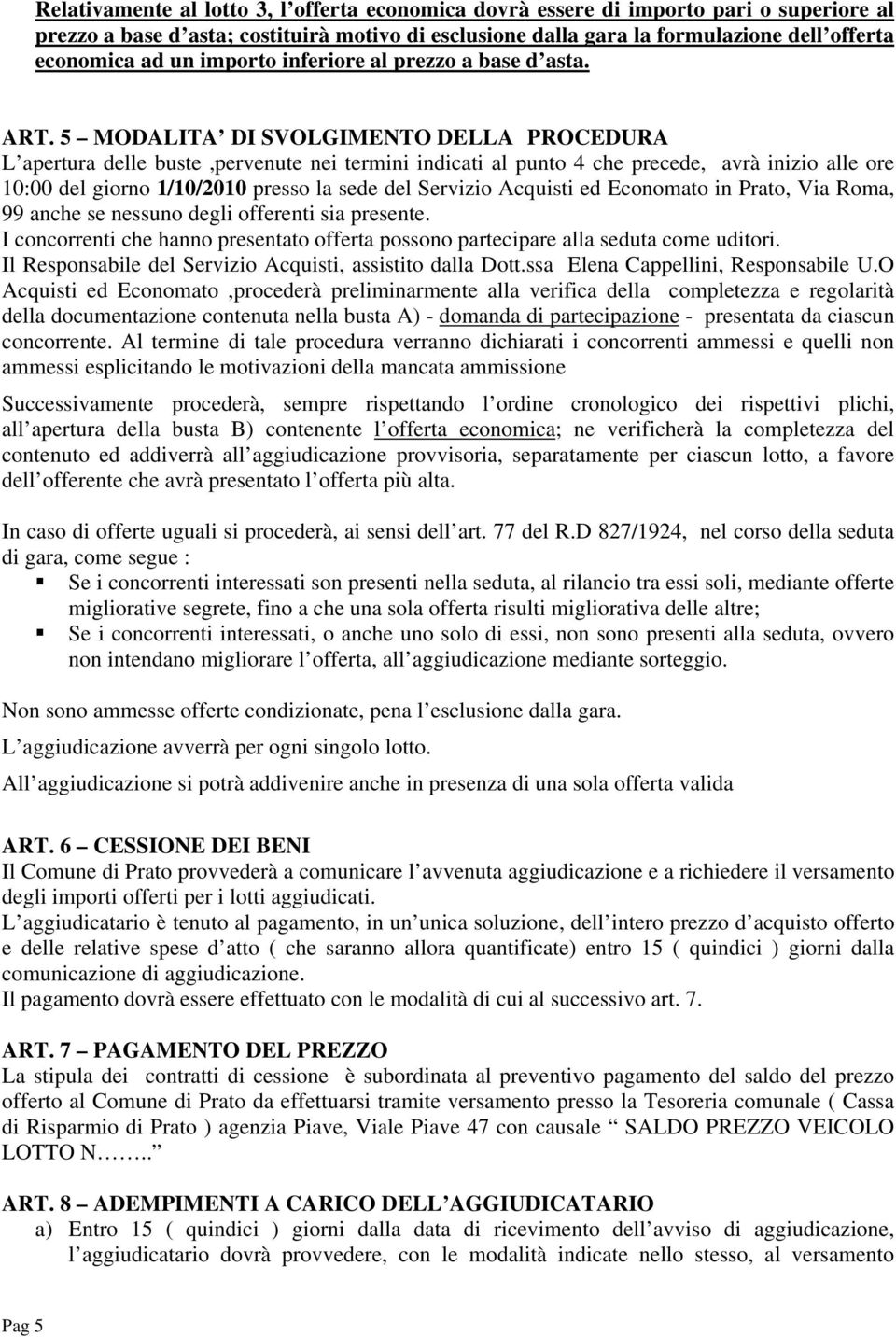 5 MODALITA DI SVOLGIMENTO DELLA PROCEDURA L apertura delle buste,pervenute nei termini indicati al punto 4 che precede, avrà inizio alle ore 10:00 del giorno 1/10/2010 presso la sede del Servizio