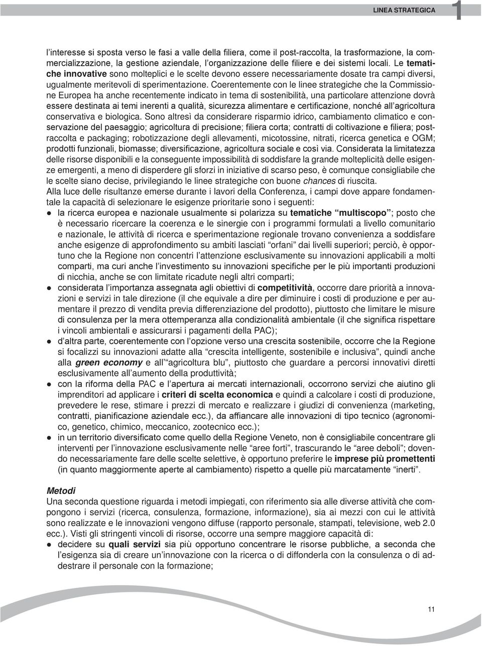 Coerentemente con le linee strategiche che la Commissione Europea ha anche recentemente indicato in tema di sostenibilità, una particolare attenzione dovrà essere destinata ai temi inerenti a