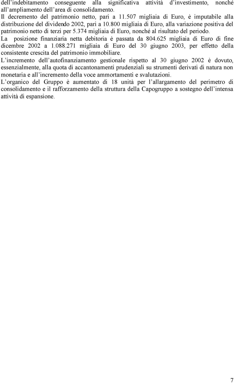 374 migliaia di Euro, nonché al risultato del periodo. La posizione finanziaria netta debitoria è passata da 804.625 migliaia di Euro di fine dicembre 2002 a 1.088.