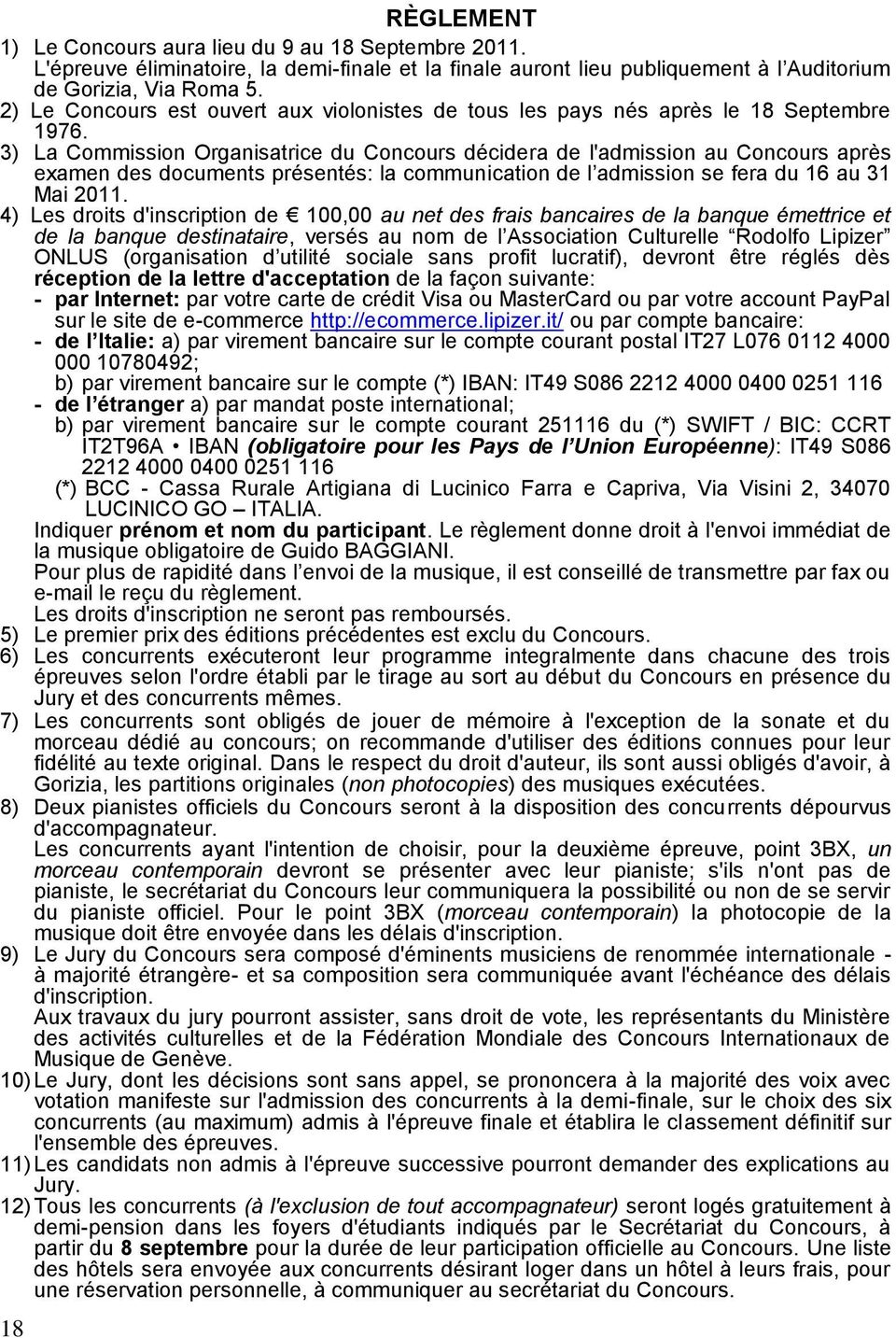 3) La Commission Organisatrice du Concours décidera de l'admission au Concours après examen des documents présentés: la communication de l admission se fera du 16 au 31 Mai 2011.