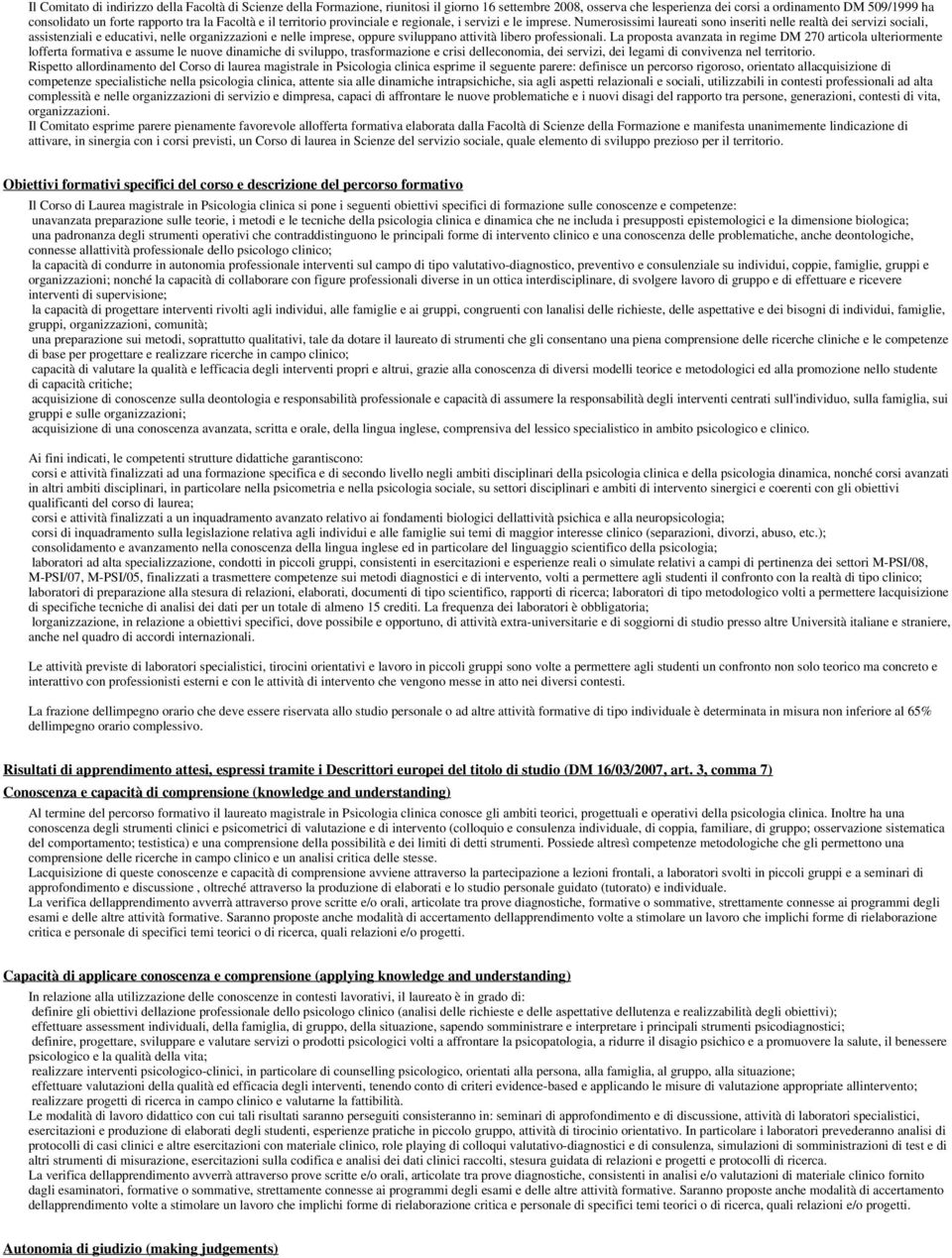 Numerosissimi laureati sono inseriti nelle realtà dei servizi sociali, assistenziali e educativi, nelle organizzazioni e nelle imprese, oppure sviluppano attività libero professionali.