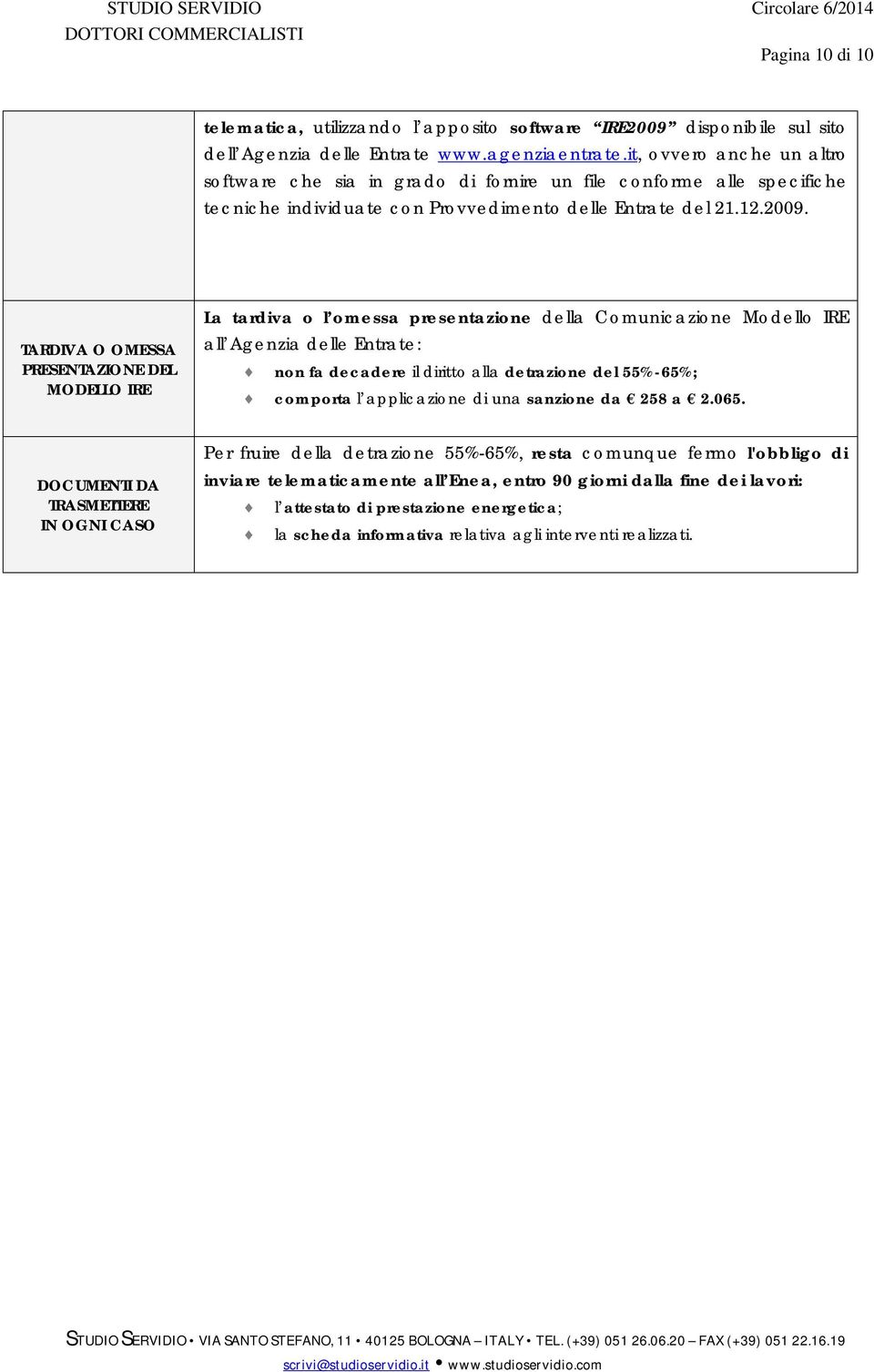 TARDIVA O OMESSA PRESENTAZIONE DEL MODELLO IRE La tardiva o l omessa presentazione della Comunicazione Modello IRE all Agenzia delle Entrate: non fa decadere il diritto alla detrazione del 55%-65%;