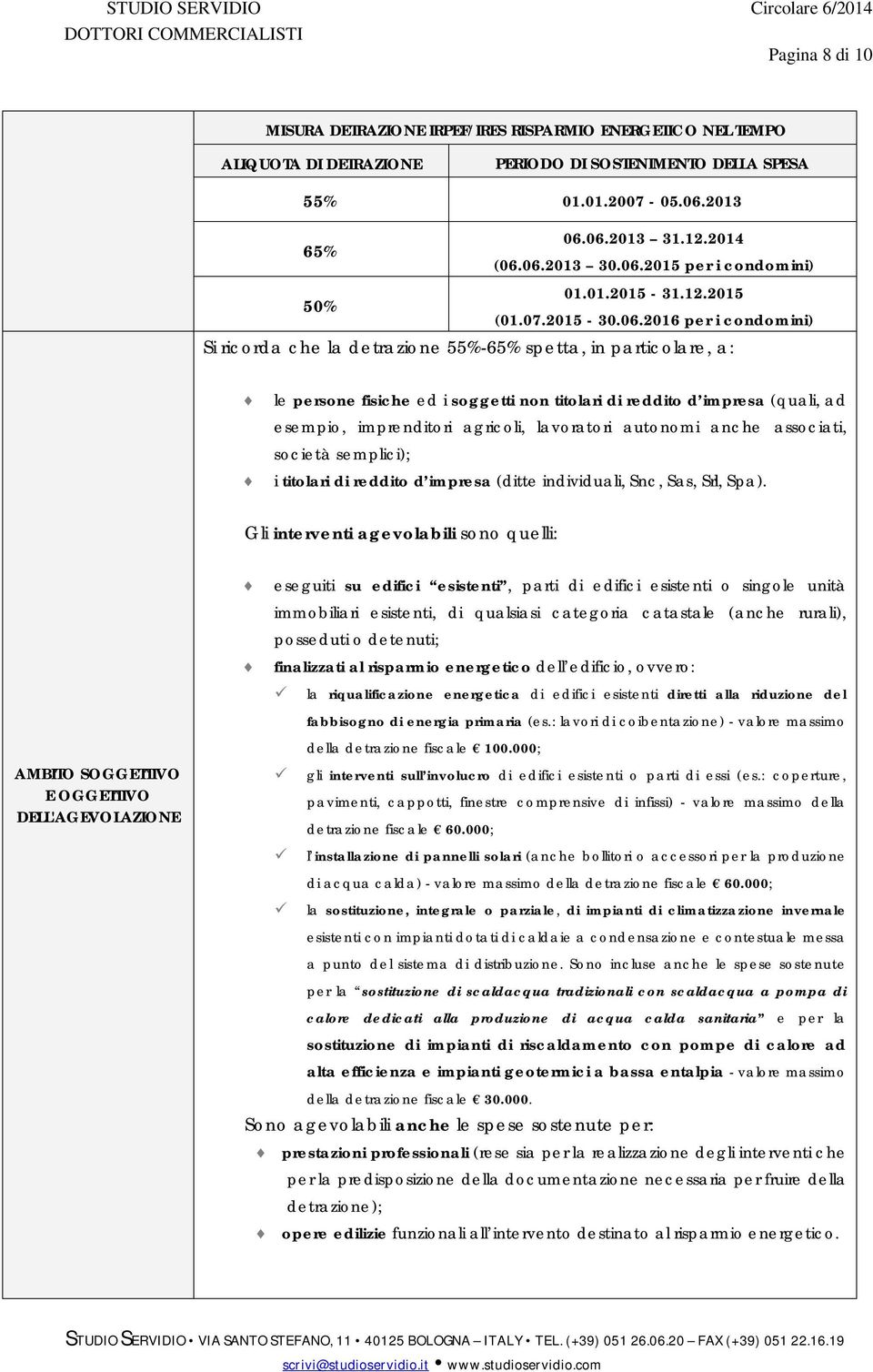 titolari di reddito d impresa (quali, ad esempio, imprenditori agricoli, lavoratori autonomi anche associati, società semplici); i titolari di reddito d impresa (ditte individuali, Snc, Sas, Srl,