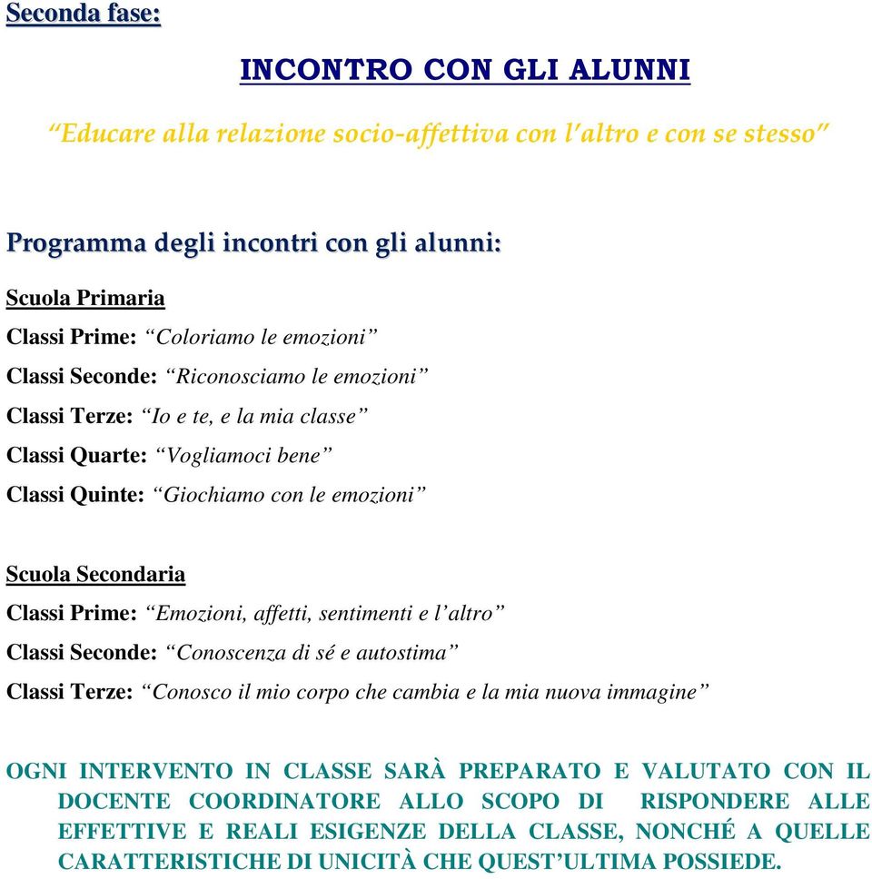 Prime: Emozioni, affetti, sentimenti e l altro Classi Seconde: Conoscenza di sé e autostima Classi Terze: Conosco il mio corpo che cambia e la mia nuova immagine OGNI INTERVENTO IN CLASSE