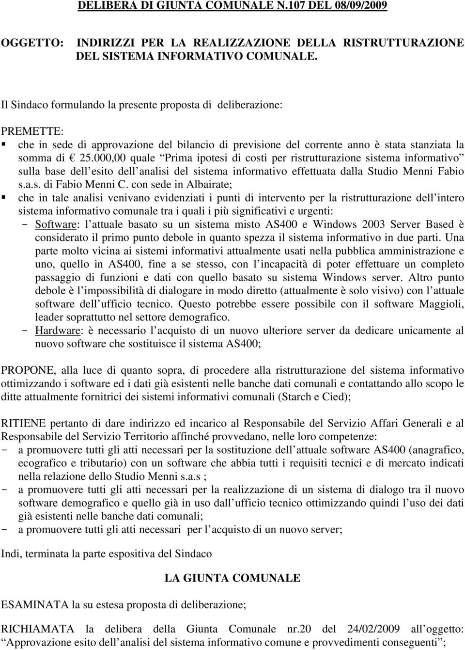 000,00 quale Prima ipotesi di costi per ristrutturazione sistema informativo sulla base dell esito dell analisi del sistema informativo effettuata dalla Studio Menni Fabio s.a.s. di Fabio Menni C.