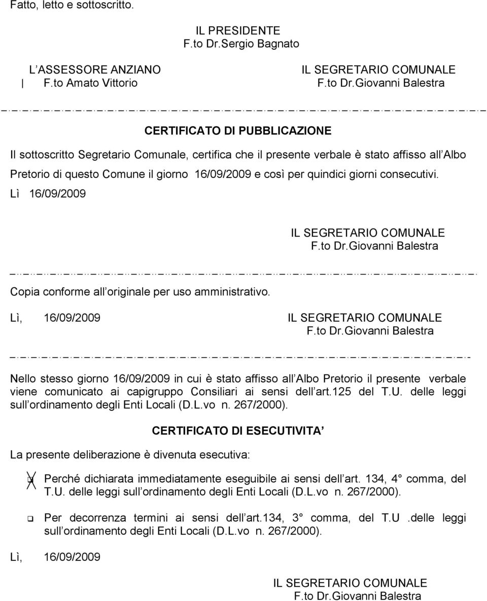 giorno 16/09/2009 e così per quindici giorni consecutivi. Lì 16/09/2009 IL SEGRETARIO COMUNALE Copia conforme all originale per uso amministrativo.