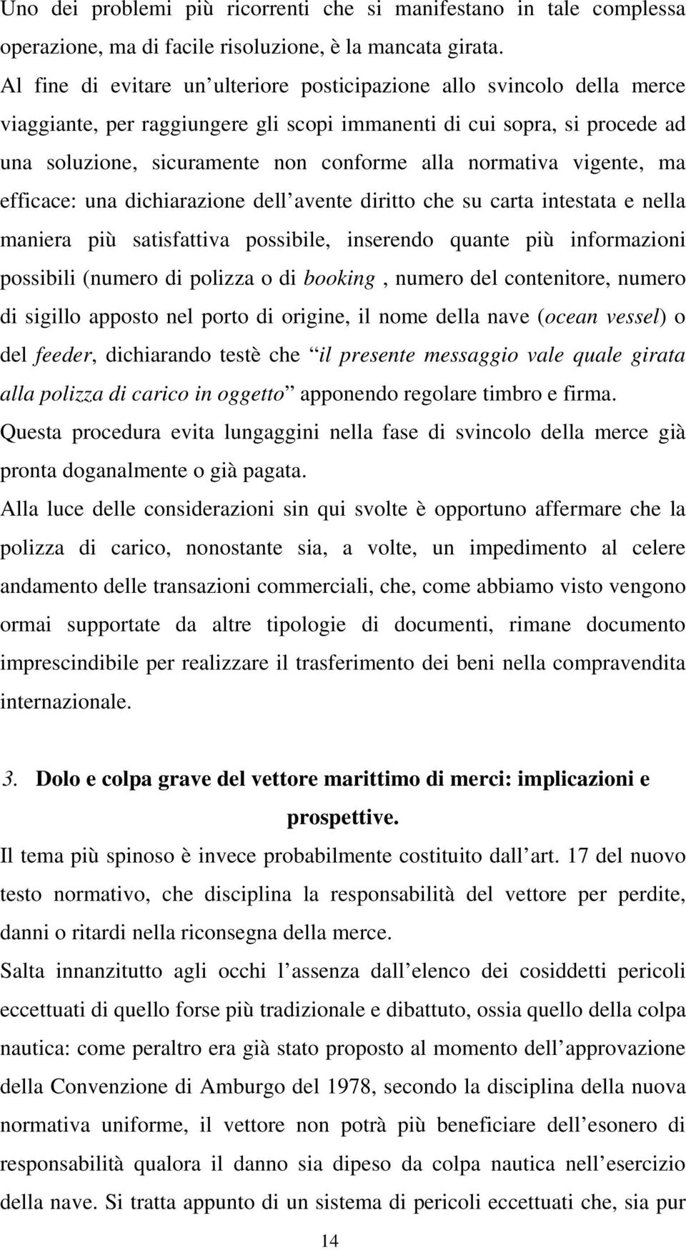 normativa vigente, ma efficace: una dichiarazione dell avente diritto che su carta intestata e nella maniera più satisfattiva possibile, inserendo quante più informazioni possibili (numero di polizza