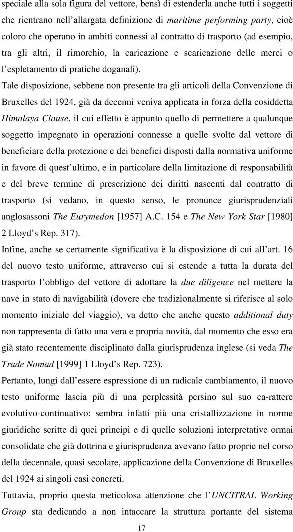 Tale disposizione, sebbene non presente tra gli articoli della Convenzione di Bruxelles del 1924, già da decenni veniva applicata in forza della cosiddetta Himalaya Clause, il cui effetto è appunto