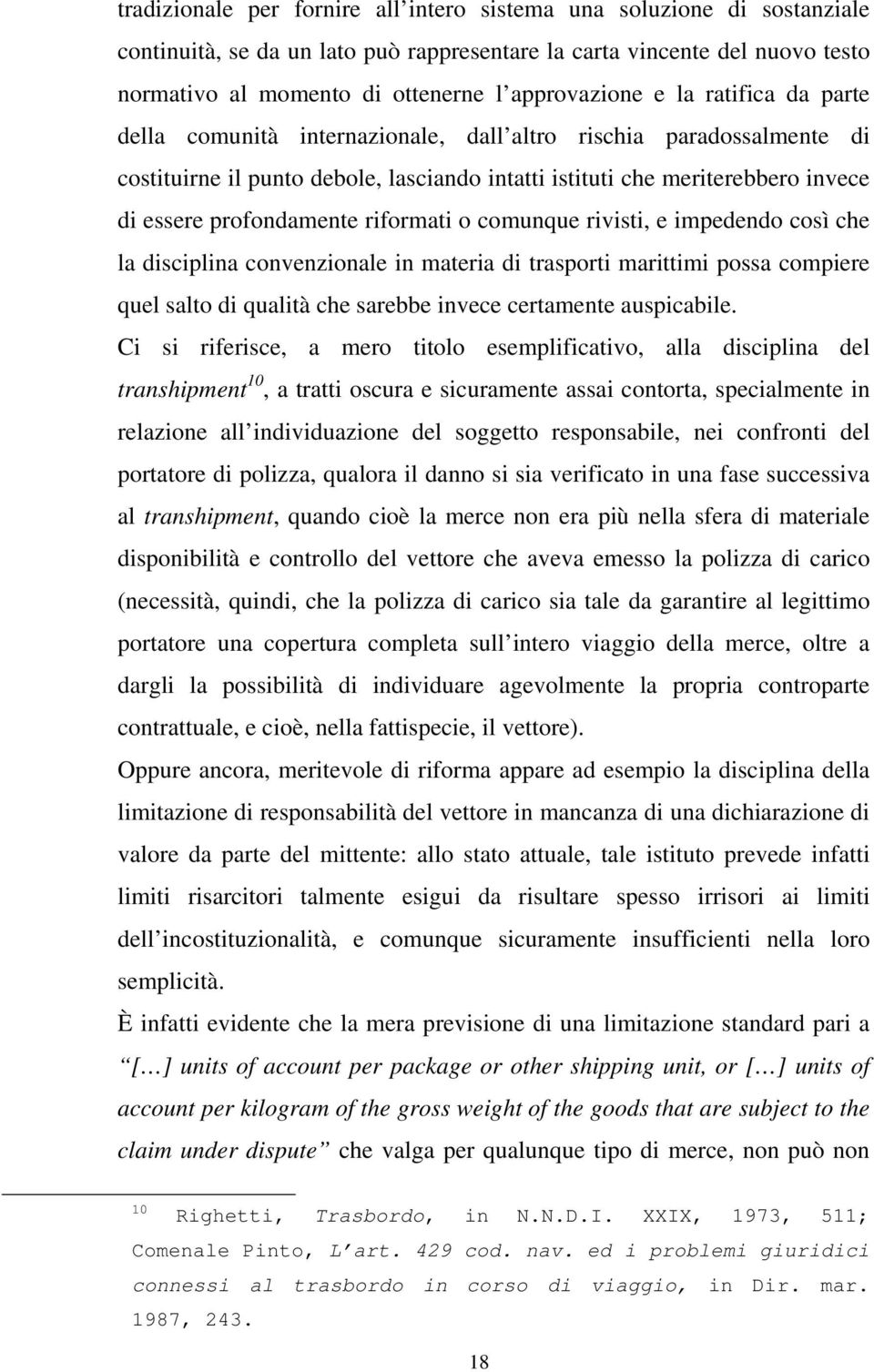 riformati o comunque rivisti, e impedendo così che la disciplina convenzionale in materia di trasporti marittimi possa compiere quel salto di qualità che sarebbe invece certamente auspicabile.