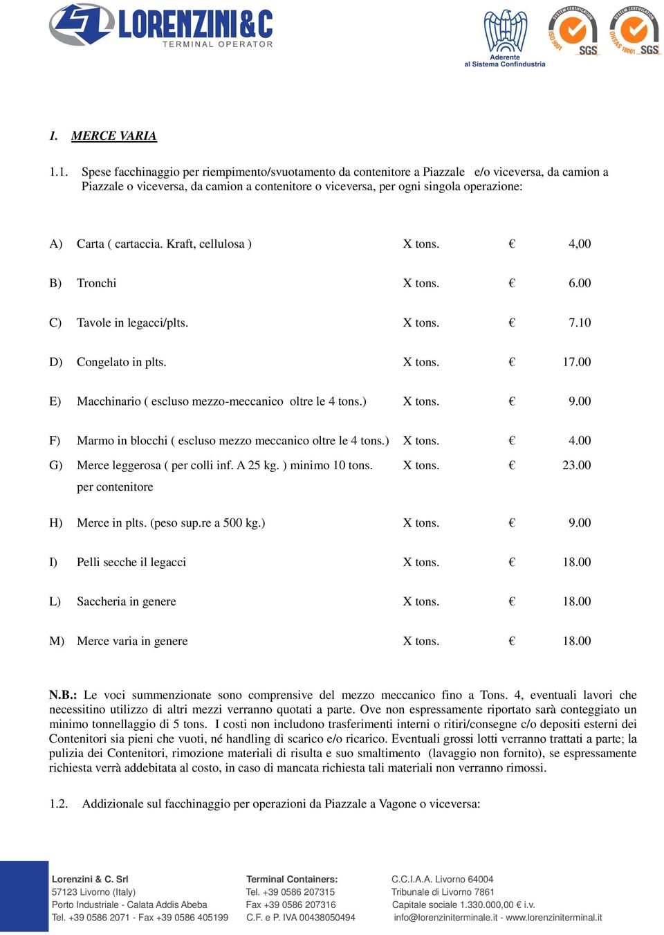 00 E) Macchinario ( escluso mezzo-meccanico oltre le 4 tons.) X tons. 9.00 F) Marmo in blocchi ( escluso mezzo meccanico oltre le 4 tons.) X tons. 4.00 G) Merce leggerosa ( per colli inf. A 25 kg.