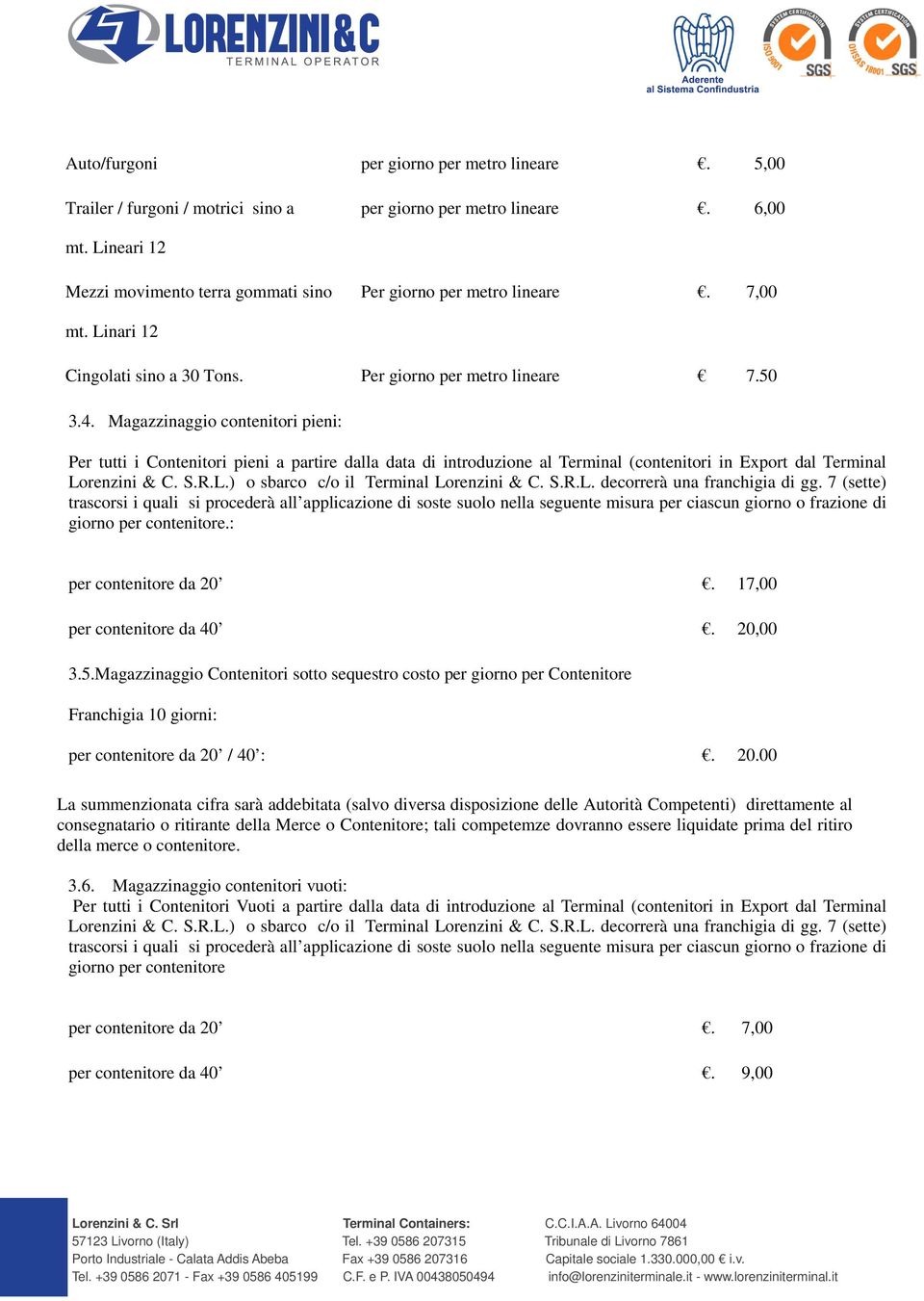 Magazzinaggio contenitori pieni: Per tutti i Contenitori pieni a partire dalla data di introduzione al Terminal (contenitori in Export dal Terminal Lorenzini & C. S.R.L.) o sbarco c/o il Terminal Lorenzini & C.