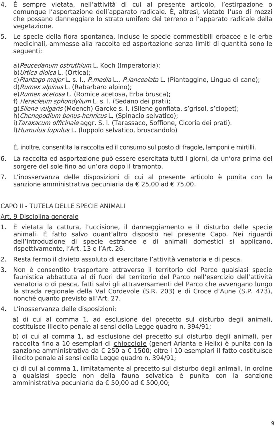 Le specie della flora spontanea, incluse le specie commestibili erbacee e le erbe medicinali, ammesse alla raccolta ed asportazione senza limiti di quantità sono le seguenti: a)peucedanum ostruthium