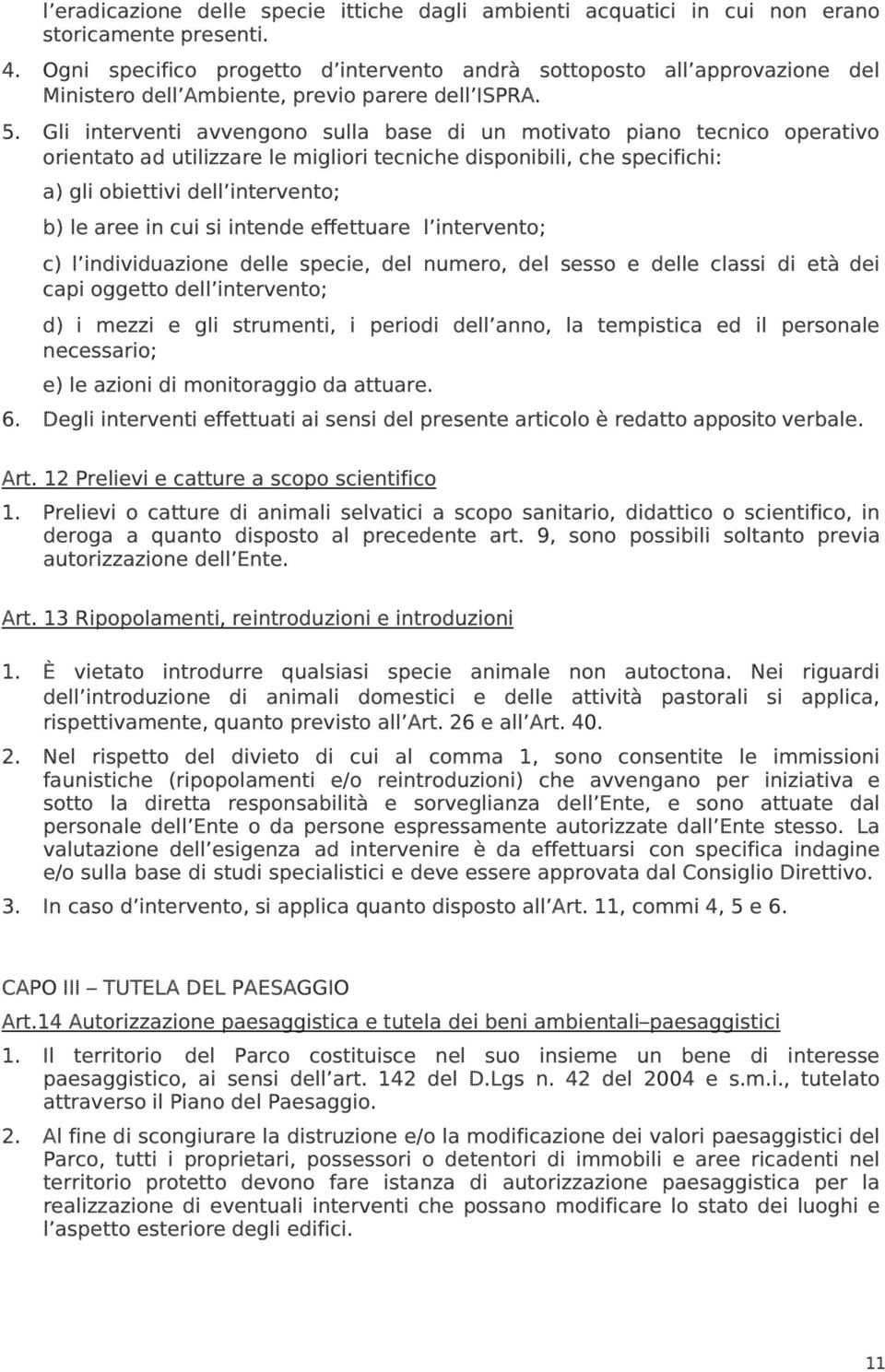 Gli interventi avvengono sulla base di un motivato piano tecnico operativo orientato ad utilizzare le migliori tecniche disponibili, che specifichi: a) gli obiettivi dell intervento; b) le aree in