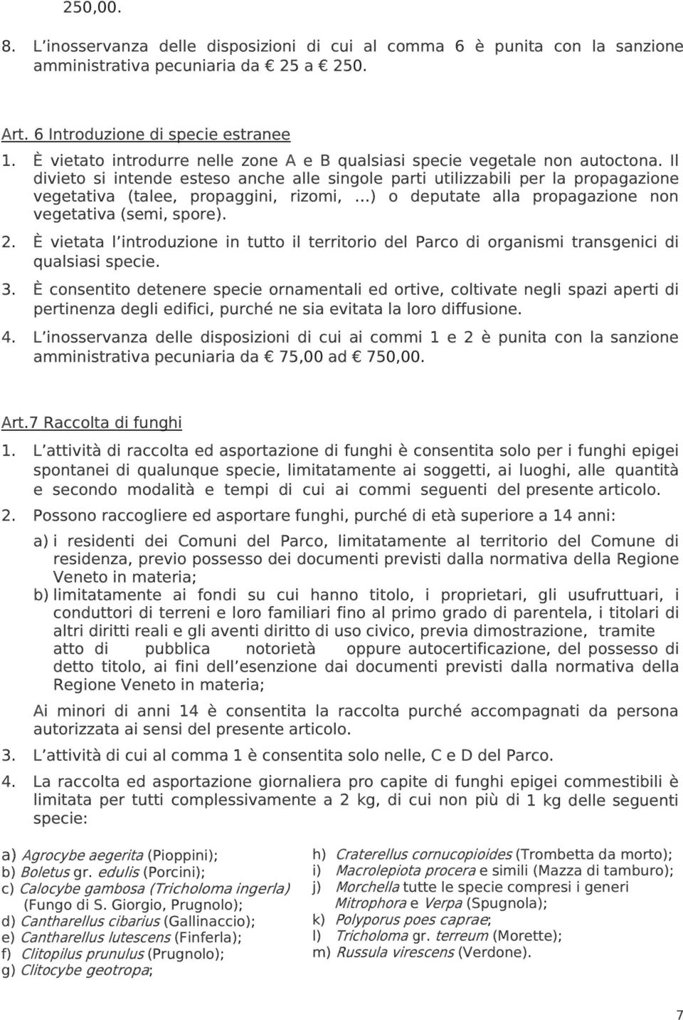 Il divieto si intende esteso anche alle singole parti utilizzabili per la propagazione vegetativa (talee, propaggini, rizomi, ) o deputate alla propagazione non vegetativa (semi, spore). 2.