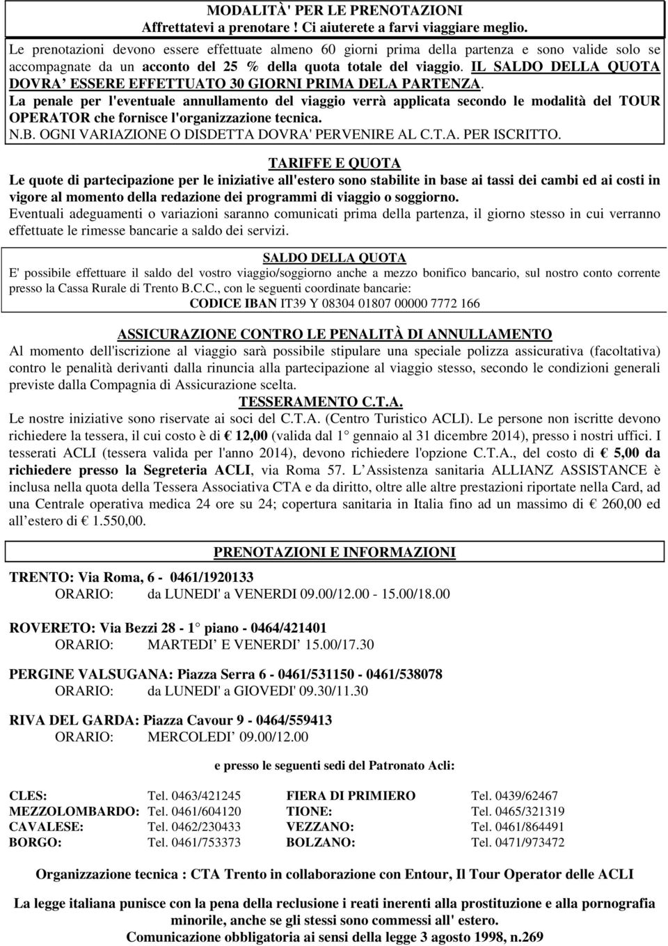 IL SALDO DELLA QUOTA DOVRA ESSERE EFFETTUATO 30 GIORNI PRIMA DELA PARTENZA.