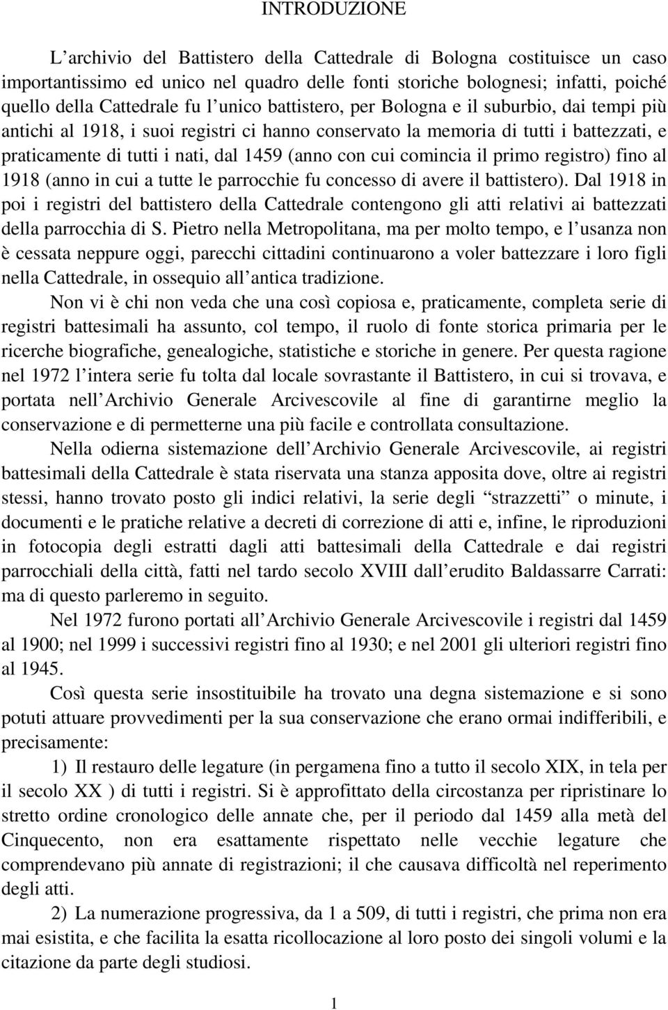 cui comincia il primo registro) fino al 1918 (anno in cui a tutte le parrocchie fu concesso di avere il battistero).