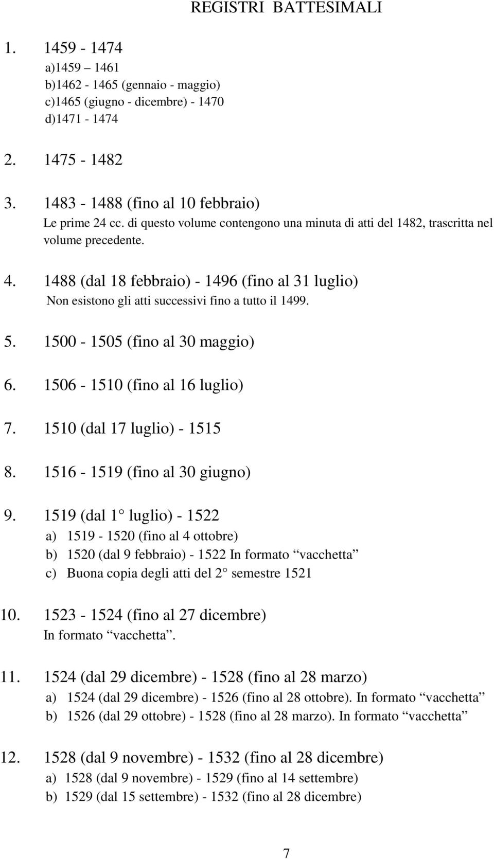 5. 1500-1505 (fino al 30 maggio) 6. 1506-1510 (fino al 16 luglio) 7. 1510 (dal 17 luglio) - 1515 8. 1516-1519 (fino al 30 giugno) 9.