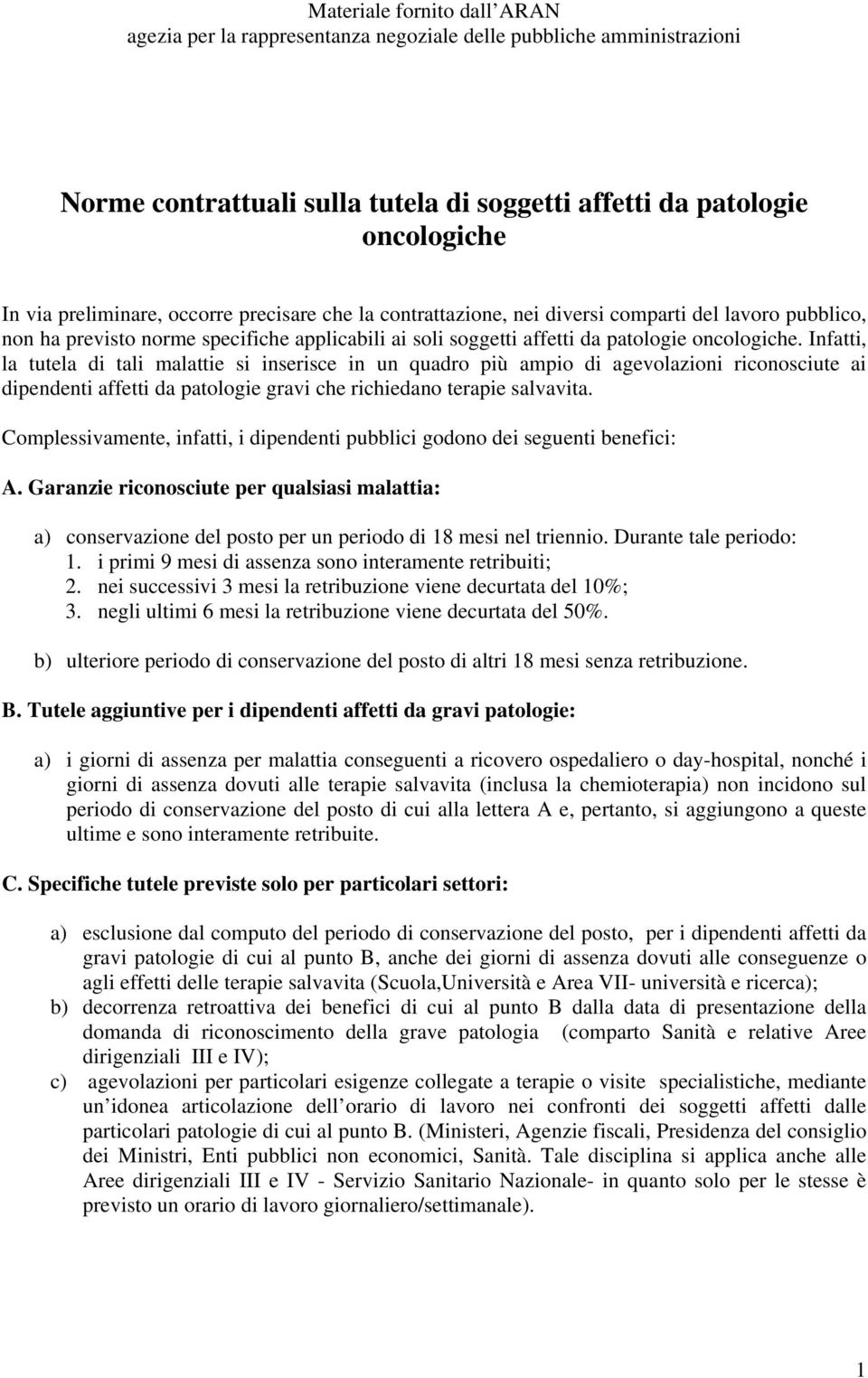 Infatti, la tutela di tali malattie si inserisce in un quadro più ampio di agevolazioni riconosciute ai dipendenti affetti da patologie gravi che richiedano terapie salvavita.