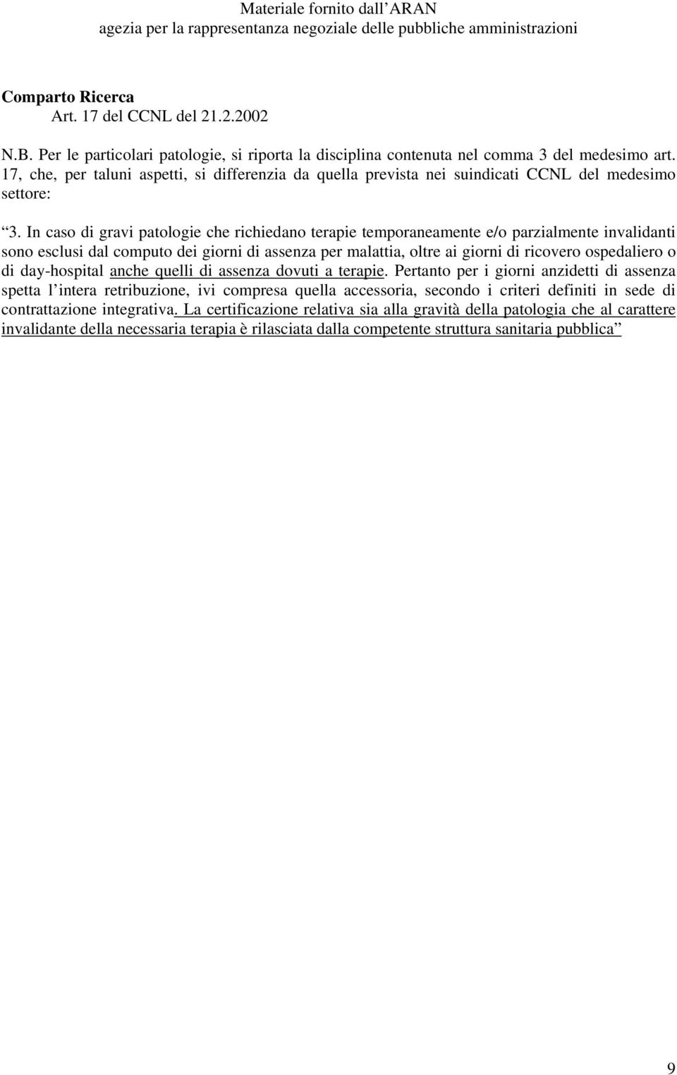 In caso di gravi patologie che richiedano terapie temporaneamente e/o parzialmente invalidanti sono esclusi dal computo dei giorni di assenza per malattia, oltre ai giorni di ricovero ospedaliero o