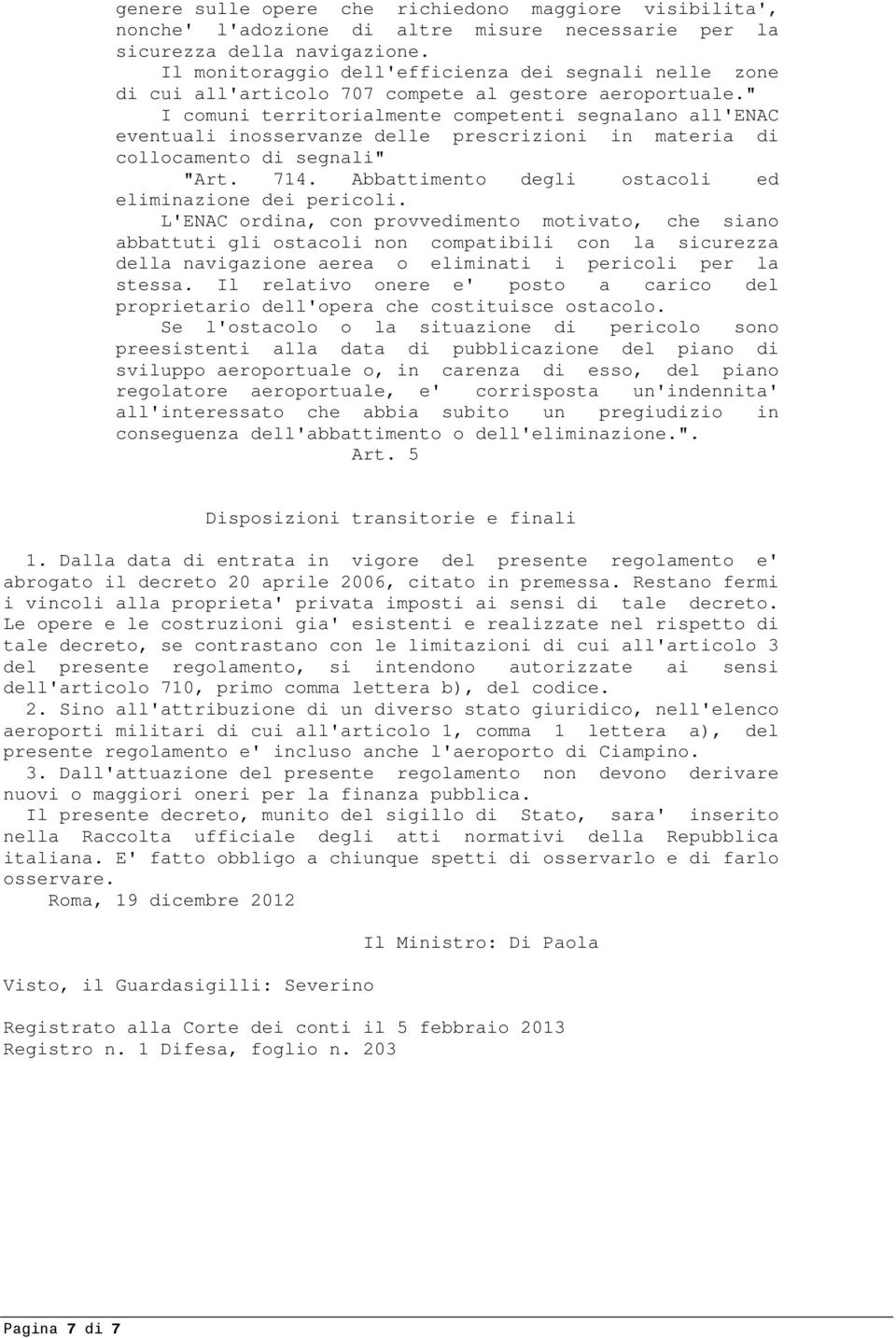 " I comuni territorialmente competenti segnalano all'enac eventuali inosservanze delle prescrizioni in materia di collocamento di segnali" "Art. 714.