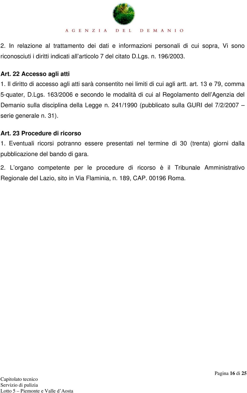 163/2006 e secondo le modalità di cui al Regolamento dell Agenzia del Demanio sulla disciplina della Legge n. 241/1990 (pubblicato sulla GURI del 7/2/2007 serie generale n. 31). Art.