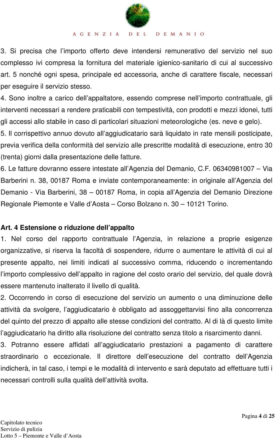 Sono inoltre a carico dell appaltatore, essendo comprese nell importo contrattuale, gli interventi necessari a rendere praticabili con tempestività, con prodotti e mezzi idonei, tutti gli accessi