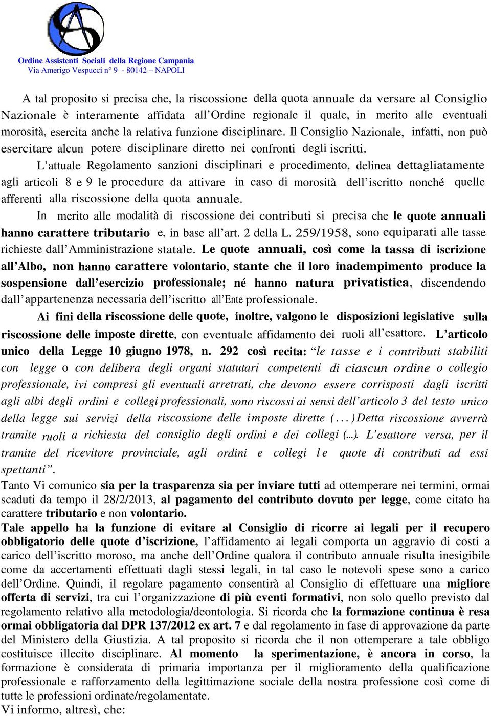 Il Consiglio Nazionale, infatti, non può esercitare alcun potere disciplinare diretto nei confronti degli iscritti.