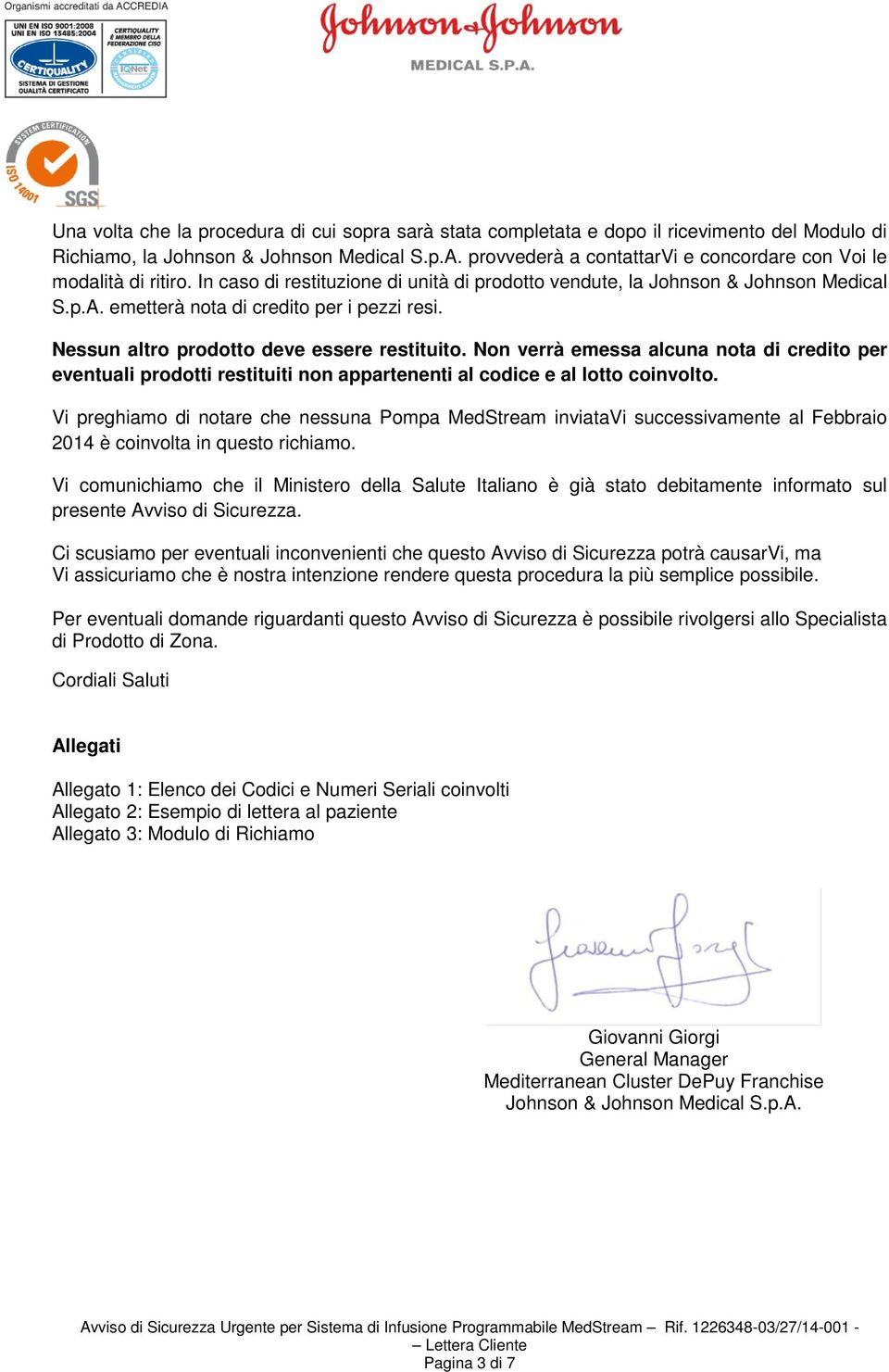 Non verrà emessa alcuna nota di credito per eventuali prodotti restituiti non appartenenti al codice e al lotto coinvolto.