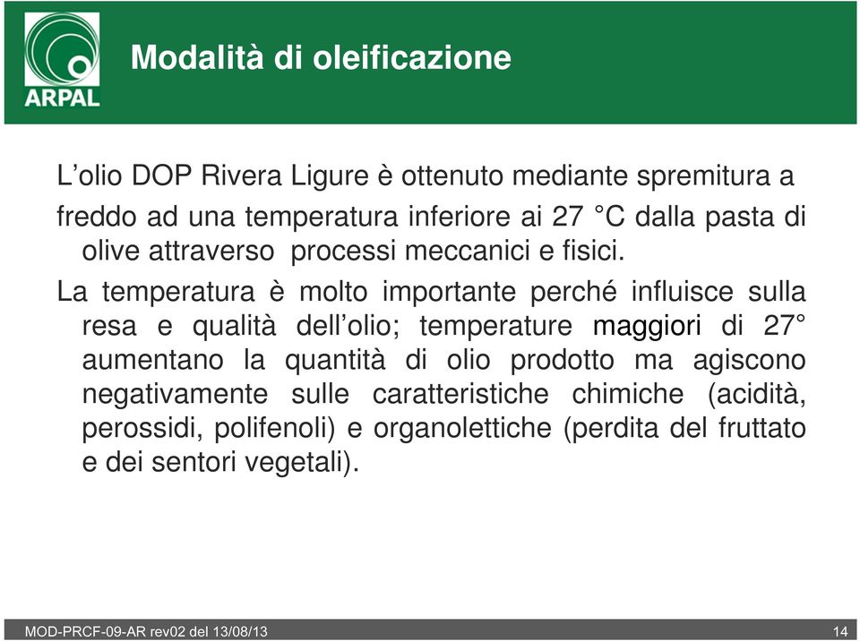 La temperatura è molto importante perché influisce sulla resa e qualità dell olio; temperature maggiori di 27 aumentano la quantità