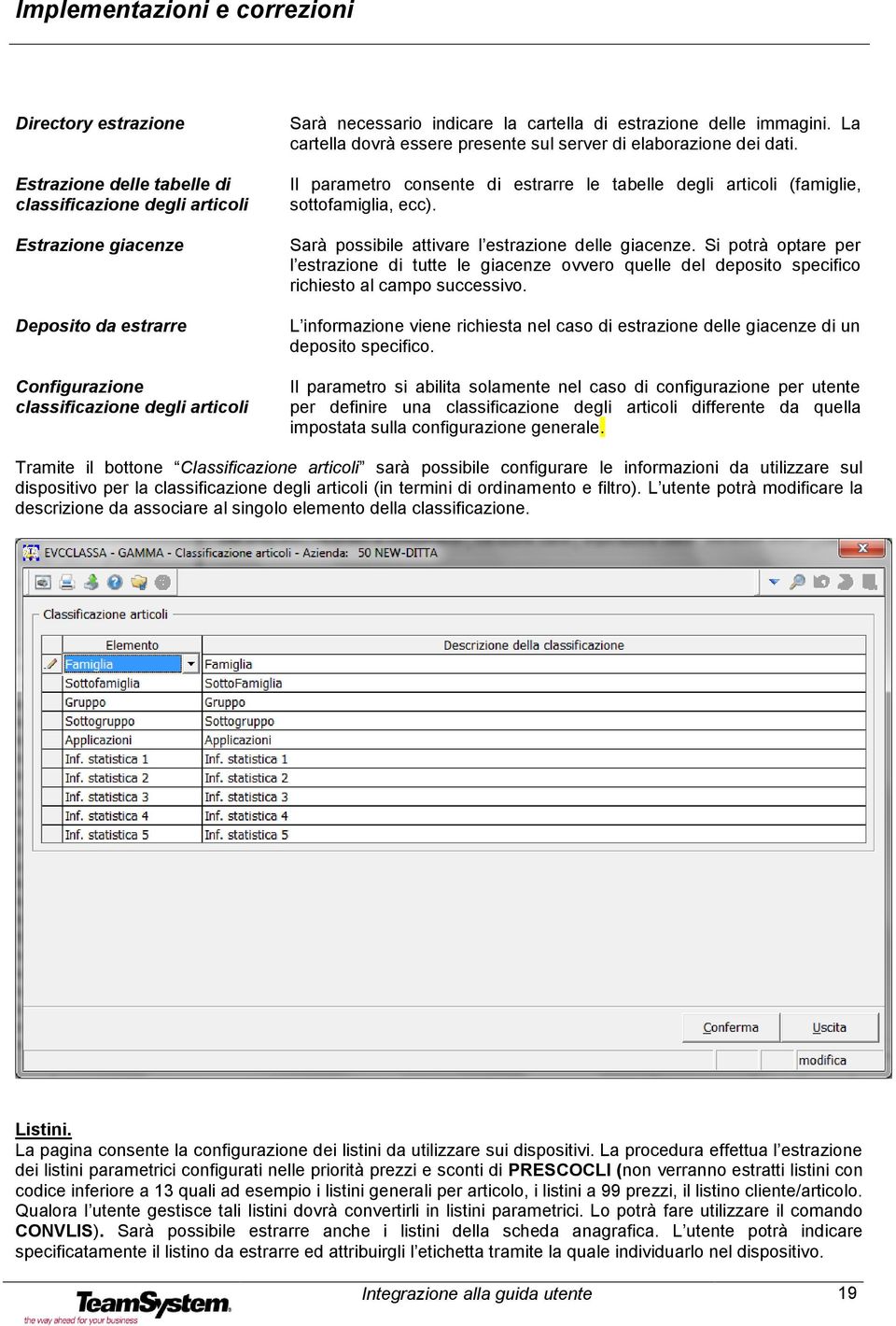 Il parametro consente di estrarre le tabelle degli articoli (famiglie, sottofamiglia, ecc). Sarà possibile attivare l estrazione delle giacenze.