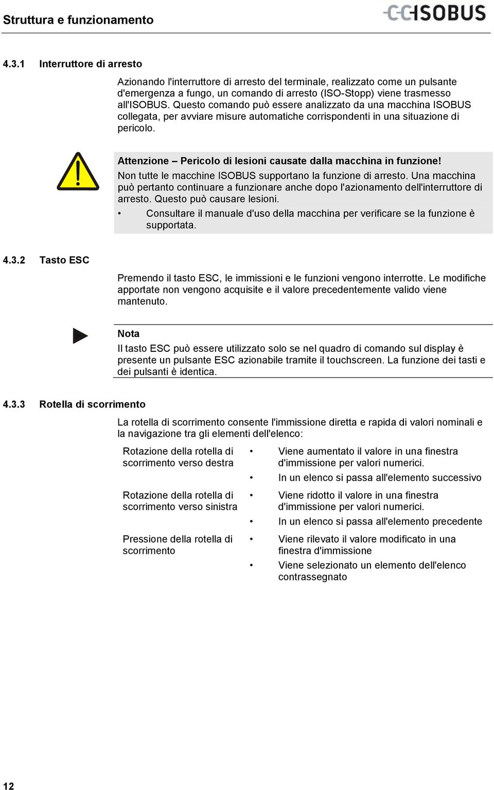 Questo comando può essere analizzato da una macchina ISOBUS collegata, per avviare misure automatiche corrispondenti in una situazione di pericolo.