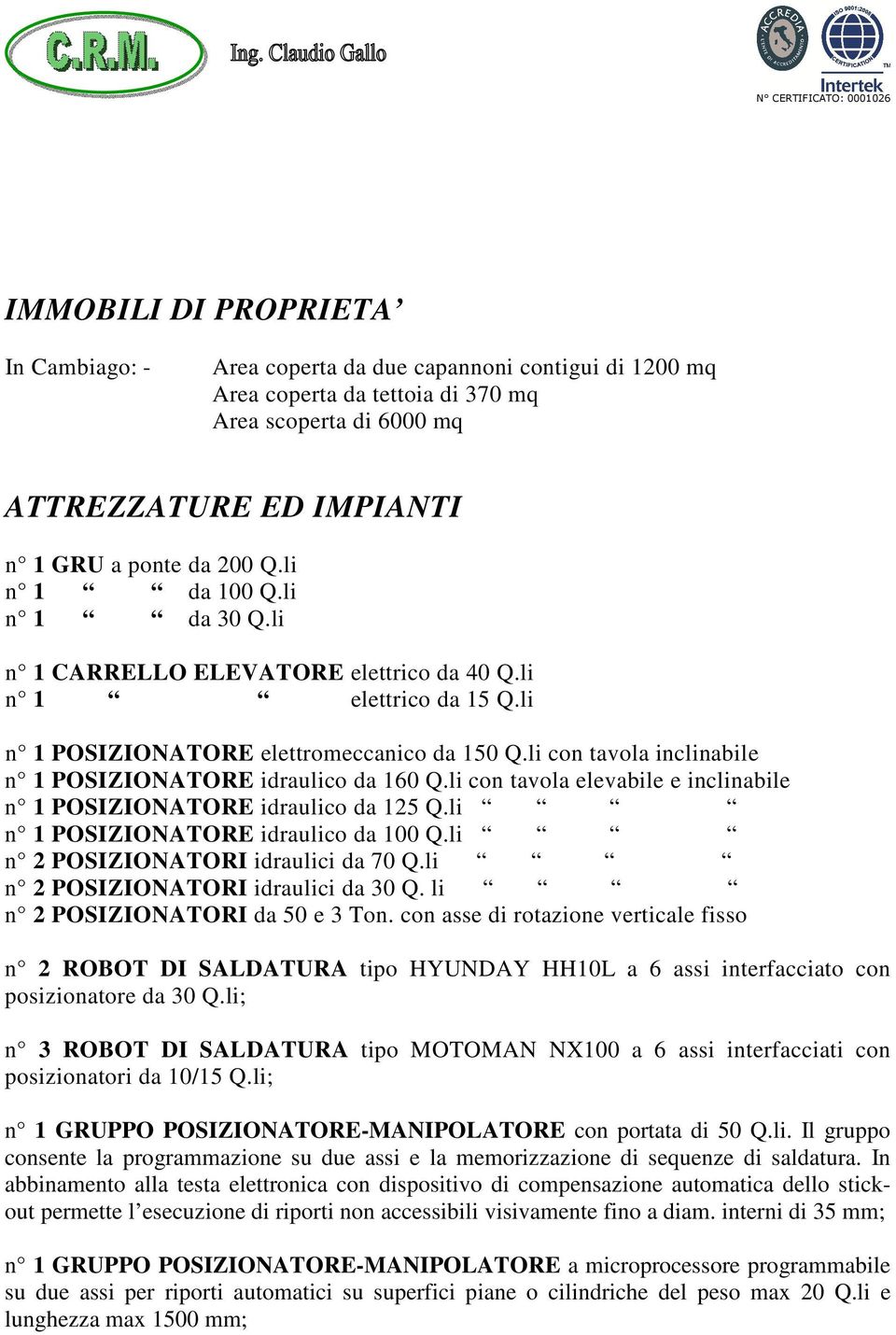 li con tavola inclinabile n 1 POSIZIONATORE idraulico da 160 Q.li con tavola elevabile e inclinabile n 1 POSIZIONATORE idraulico da 125 Q.li n 1 POSIZIONATORE idraulico da 100 Q.