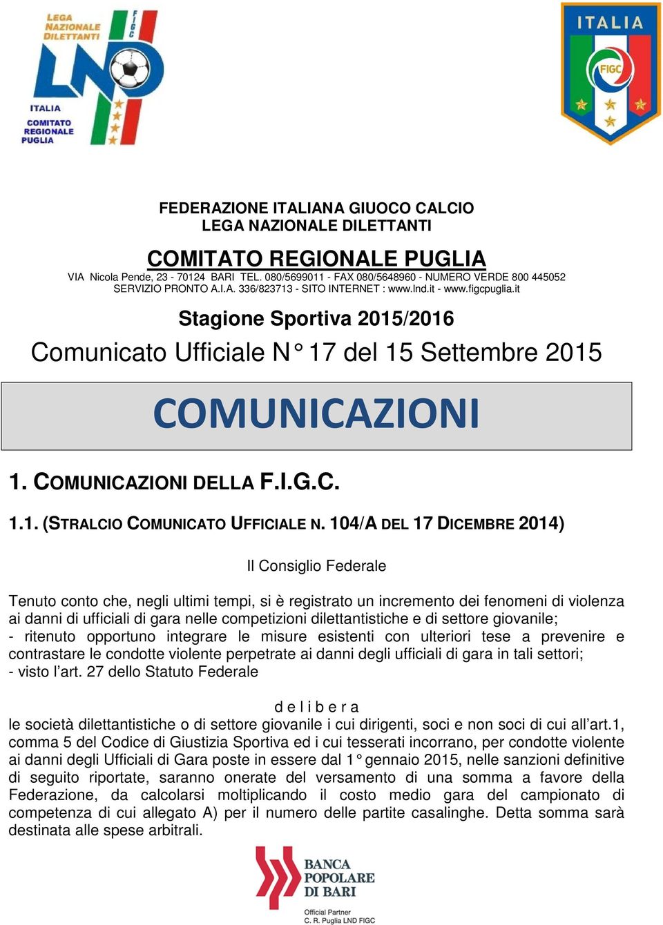 104/A DEL 17 DICEMBRE 2014) Il Consiglio Federale Tenuto conto che, negli ultimi tempi, si è registrato un incremento dei fenomeni di violenza ai danni di ufficiali di gara nelle competizioni