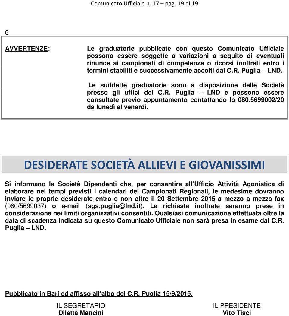 entro i termini stabiliti e successivamente accolti dal C.R. Puglia LND. Le suddette graduatorie sono a disposizione delle Società presso gli uffici del C.R. Puglia LND e possono essere consultate previo appuntamento contattando lo 080.