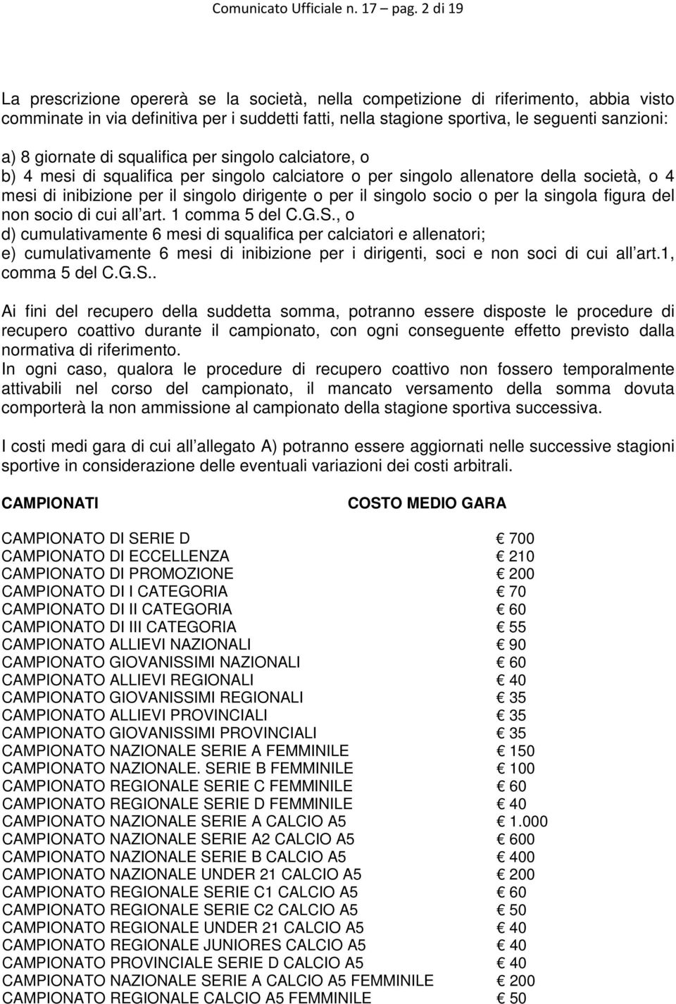 giornate di squalifica per singolo calciatore, o b) 4 mesi di squalifica per singolo calciatore o per singolo allenatore della società, o 4 mesi di inibizione per il singolo dirigente o per il