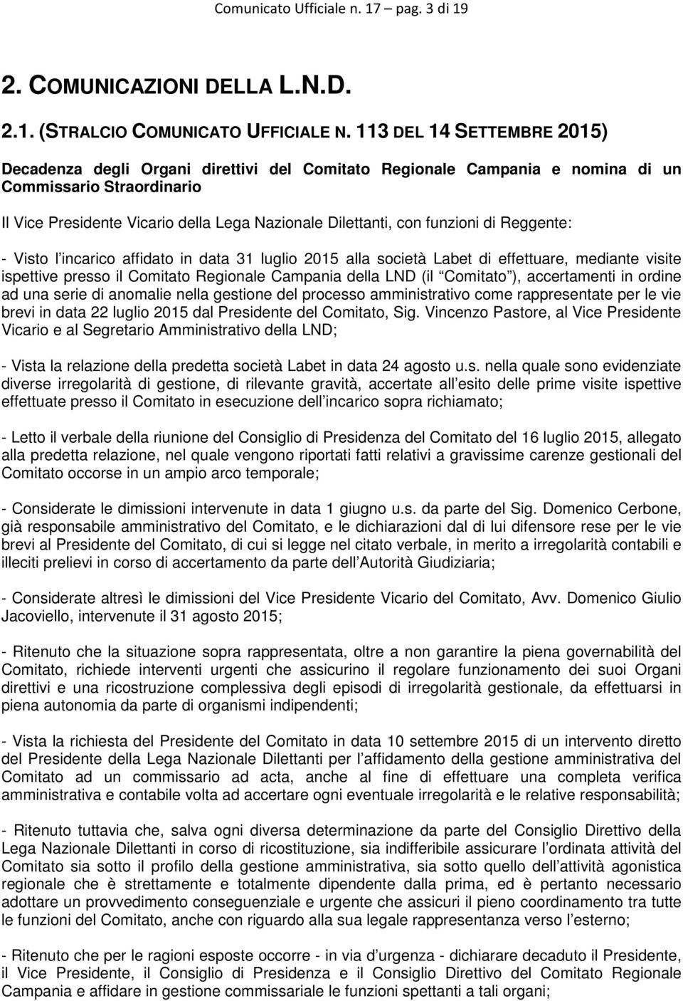 funzioni di Reggente: - Visto l incarico affidato in data 31 luglio 2015 alla società Labet di effettuare, mediante visite ispettive presso il Comitato Regionale Campania della LND (il Comitato ),