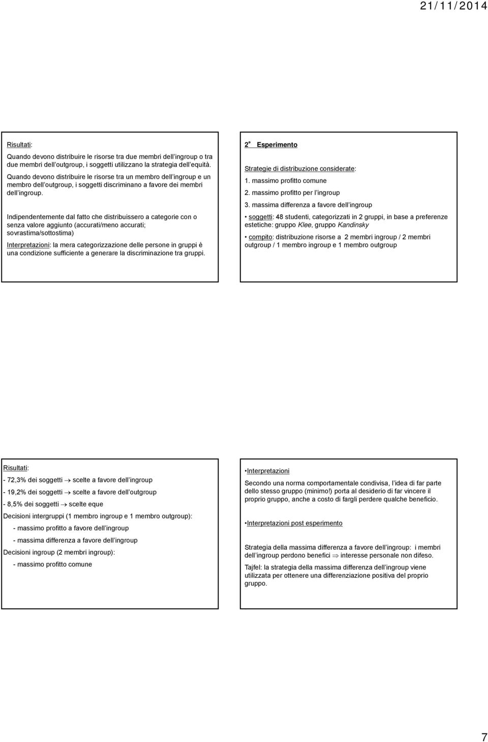 Indipendentemente dal fatto che distribuissero a categorie con o senza valore aggiunto (accurati/meno accurati; sovrastima/sottostima) Interpretazioni: la mera categorizzazione delle persone in